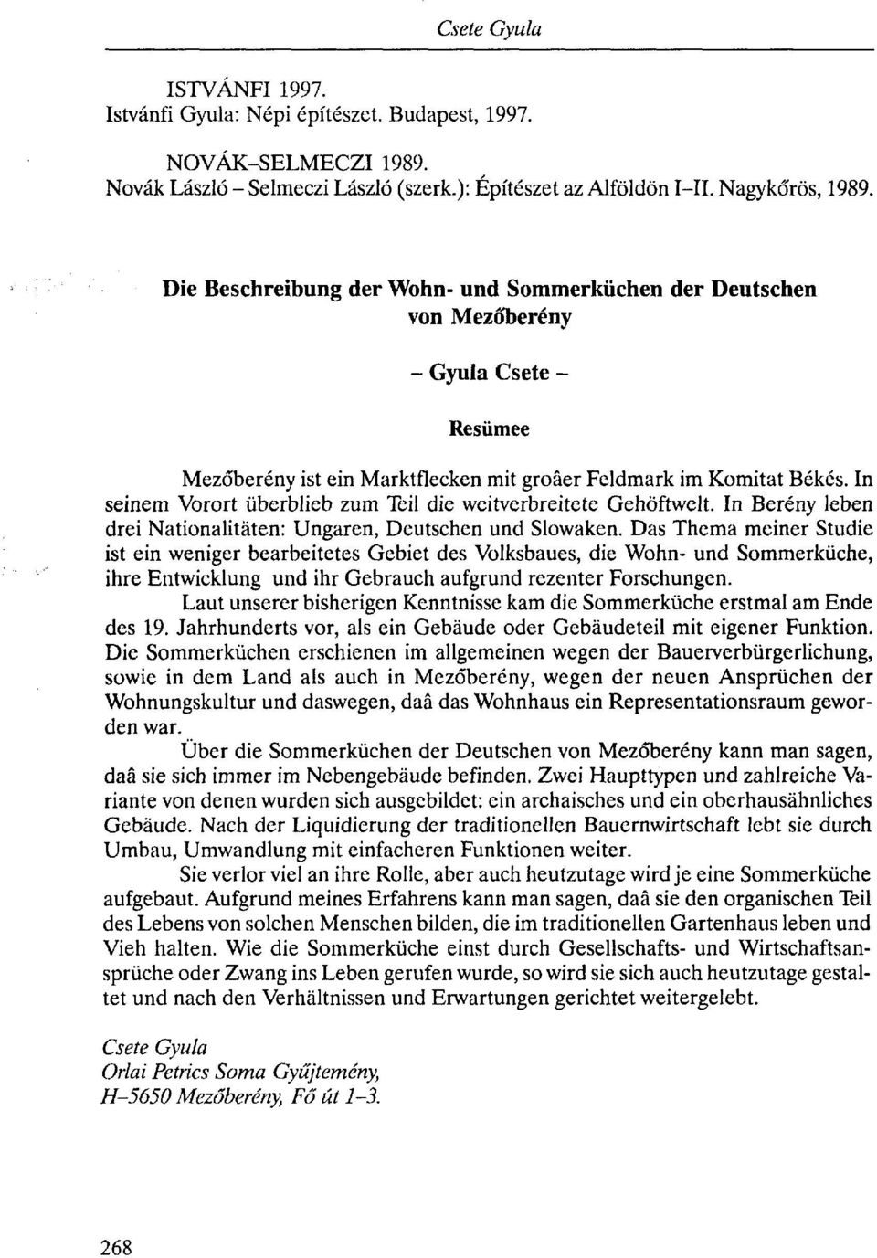 In seinem Vorort überblieb zum Teil die weitverbreitete Gehöftwelt. In Berény leben drei Nationalitäten: Ungaren, Deutschen und Slowaken.