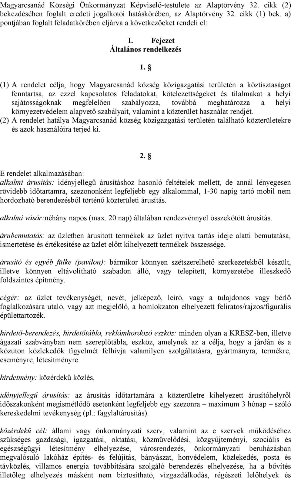 (1) A rendelet célja, hogy Magyarcsanád község közigazgatási területén a köztisztaságot fenntartsa, az ezzel kapcsolatos feladatokat, kötelezettségeket és tilalmakat a helyi sajátosságoknak