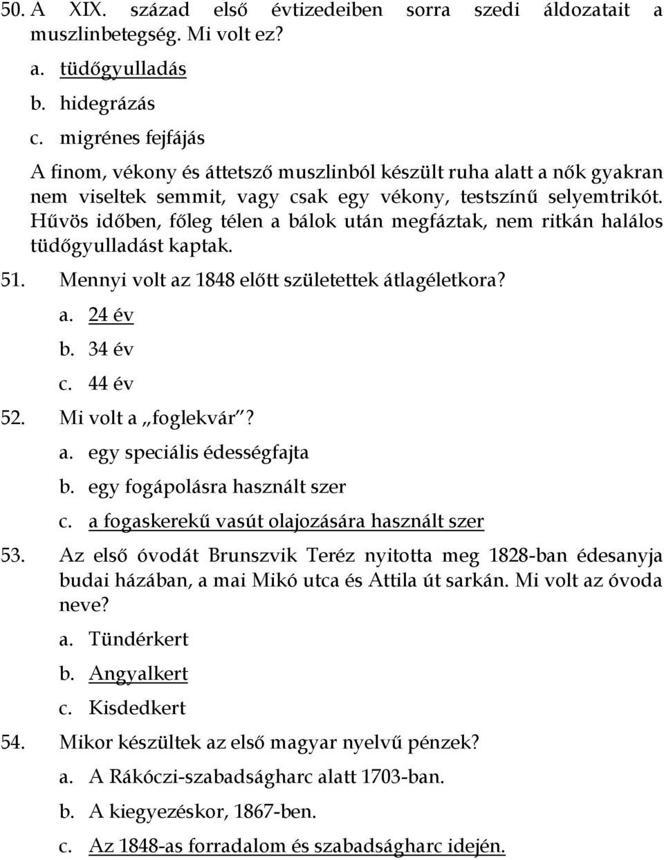 Hűvös időben, főleg télen a bálok után megfáztak, nem ritkán halálos tüdőgyulladást kaptak. 51. Mennyi volt az 1848 előtt születettek átlagéletkora? a. 24 év b. 34 év c. 44 év 52. Mi volt a foglekvár?