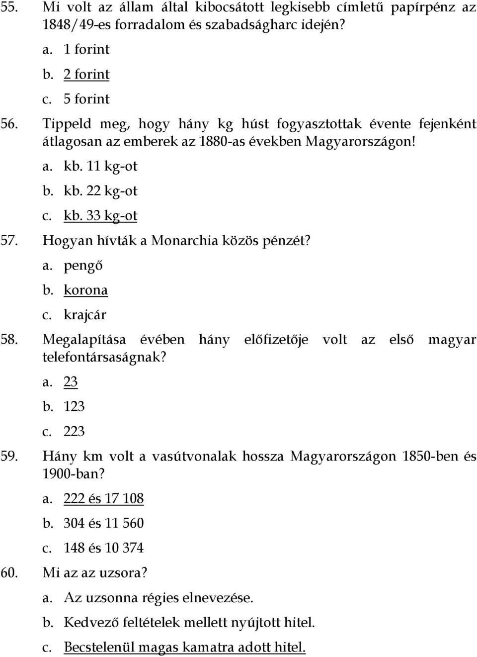 Hogyan hívták a Monarchia közös pénzét? a. pengő b. korona c. krajcár 58. Megalapítása évében hány előfizetője volt az első magyar telefontársaságnak? a. 23 b. 123 c. 223 59.