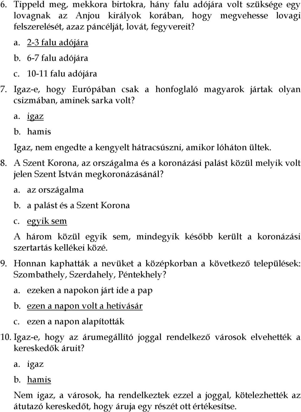 hamis Igaz, nem engedte a kengyelt hátracsúszni, amikor lóháton ültek. 8. A Szent Korona, az országalma és a koronázási palást közül melyik volt jelen Szent István megkoronázásánál? a. az országalma b.