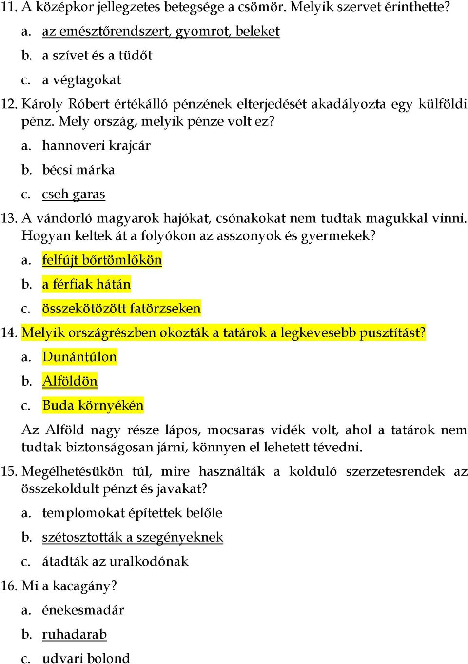 A vándorló magyarok hajókat, csónakokat nem tudtak magukkal vinni. Hogyan keltek át a folyókon az asszonyok és gyermekek? a. felfújt bőrtömlőkön b. a férfiak hátán c. összekötözött fatörzseken 14.