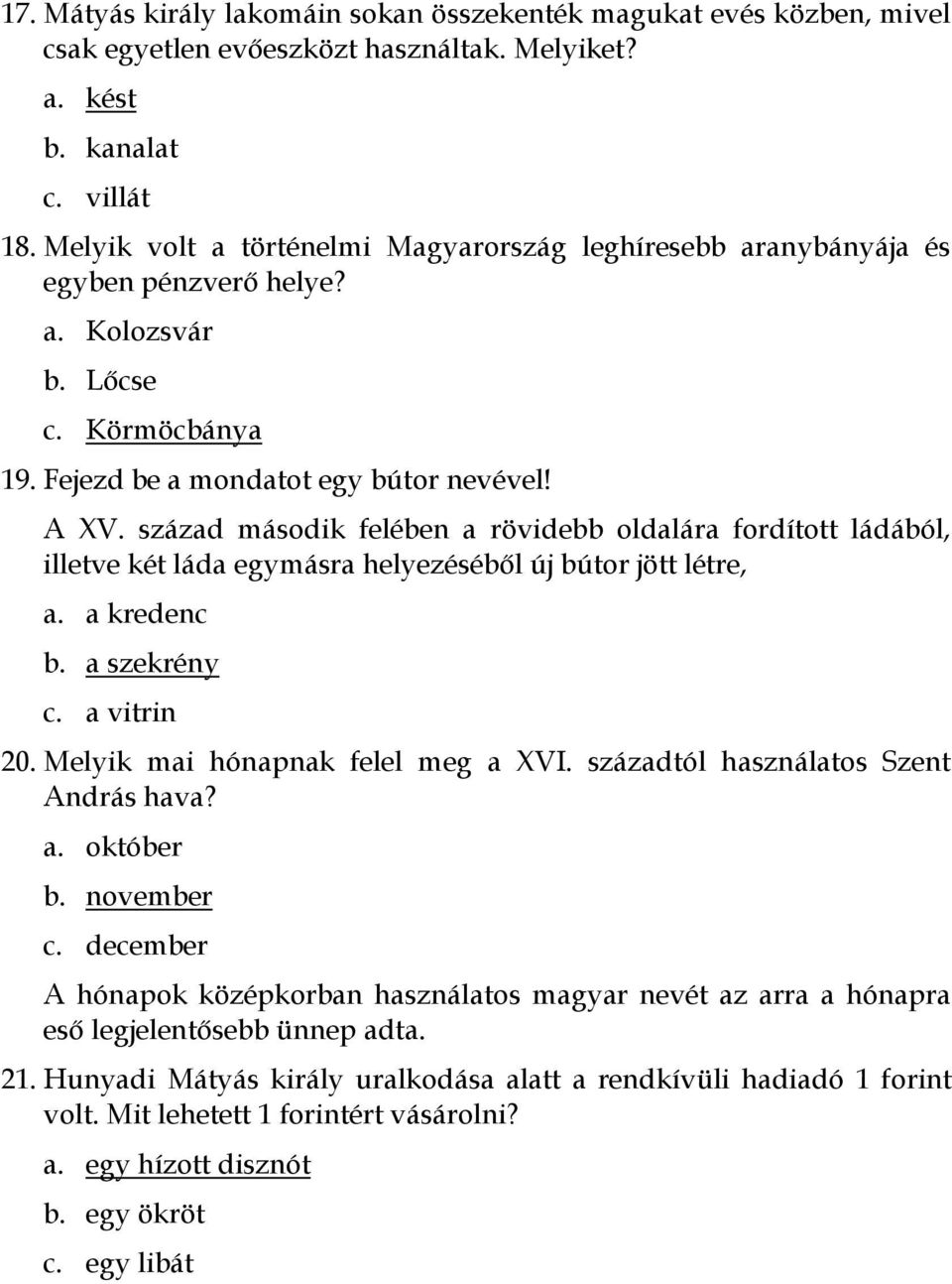 század második felében a rövidebb oldalára fordított ládából, illetve két láda egymásra helyezéséből új bútor jött létre, a. a kredenc b. a szekrény c. a vitrin 20.