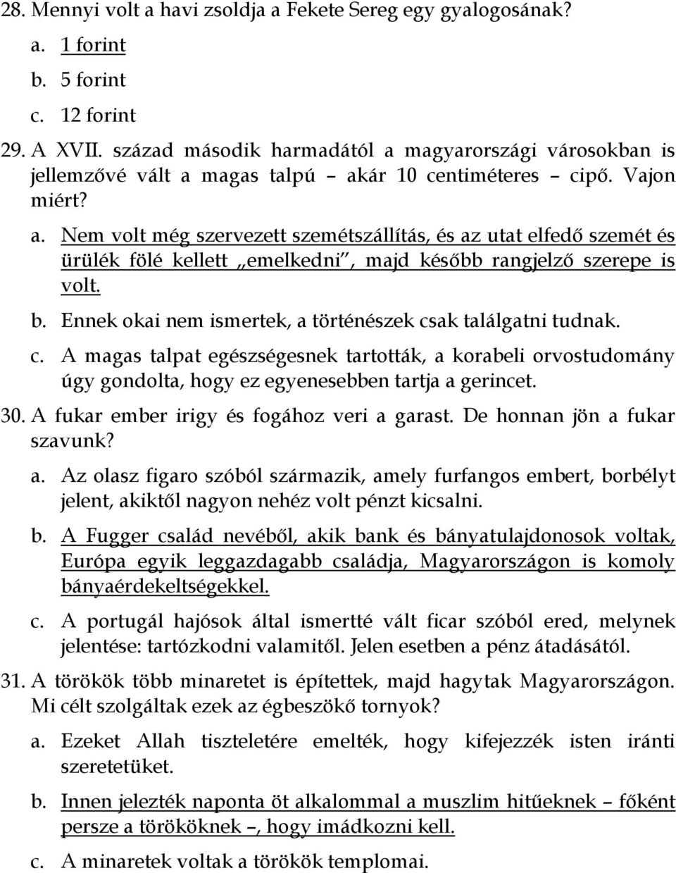 b. Ennek okai nem ismertek, a történészek csak találgatni tudnak. c. A magas talpat egészségesnek tartották, a korabeli orvostudomány úgy gondolta, hogy ez egyenesebben tartja a gerincet. 30.