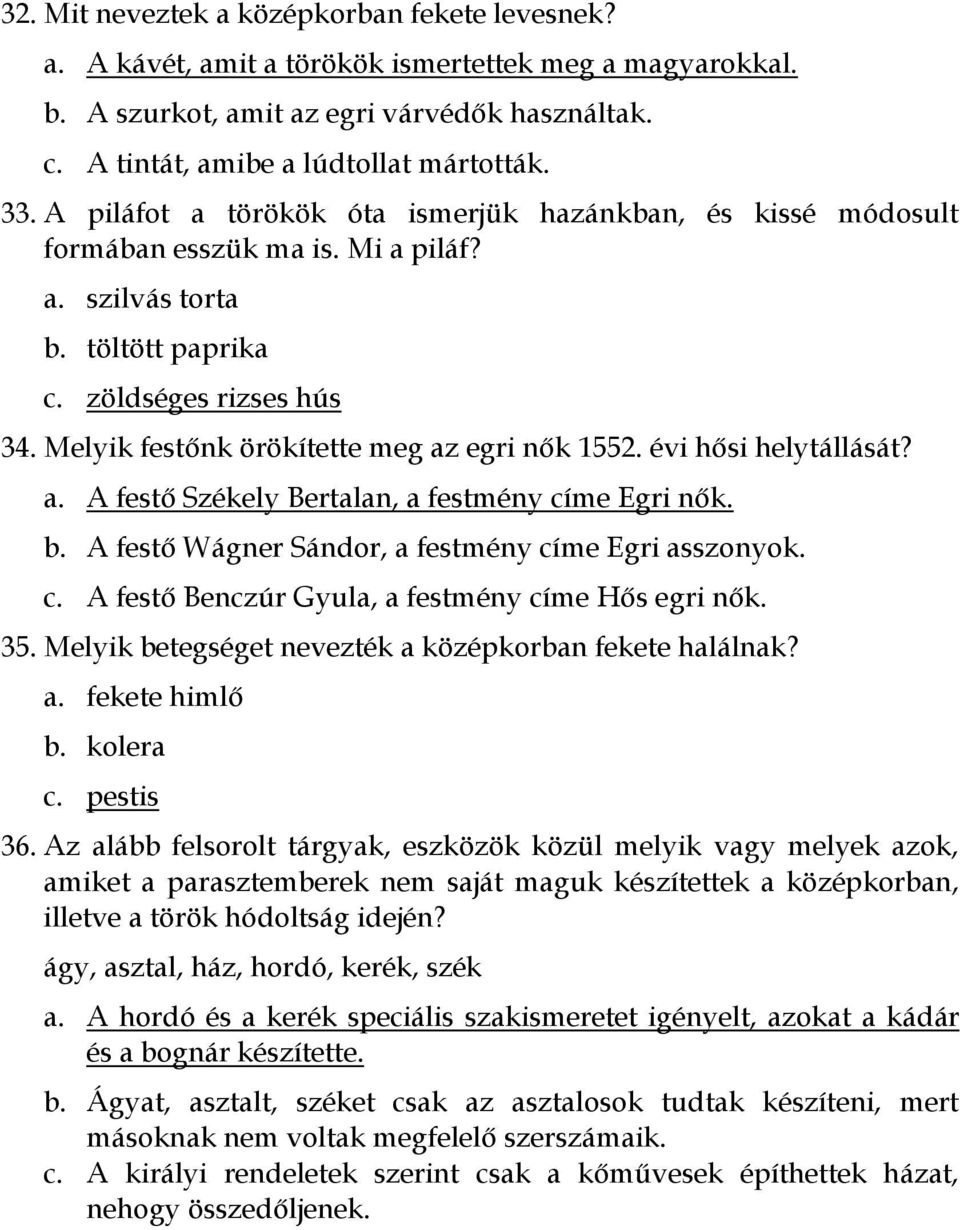 Melyik festőnk örökítette meg az egri nők 1552. évi hősi helytállását? a. A festő Székely Bertalan, a festmény címe Egri nők. b. A festő Wágner Sándor, a festmény címe Egri asszonyok. c. A festő Benczúr Gyula, a festmény címe Hős egri nők.