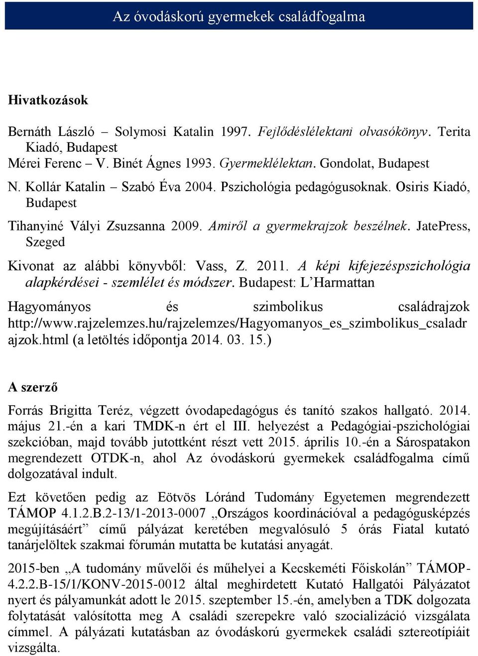 JatePress, Szeged Kivonat az alábbi könyvből: Vass, Z. 2011. A képi kifejezéspszichológia alapkérdései - szemlélet és módszer. Budapest: L Harmattan Hagyományos és szimbolikus családrajzok http://www.