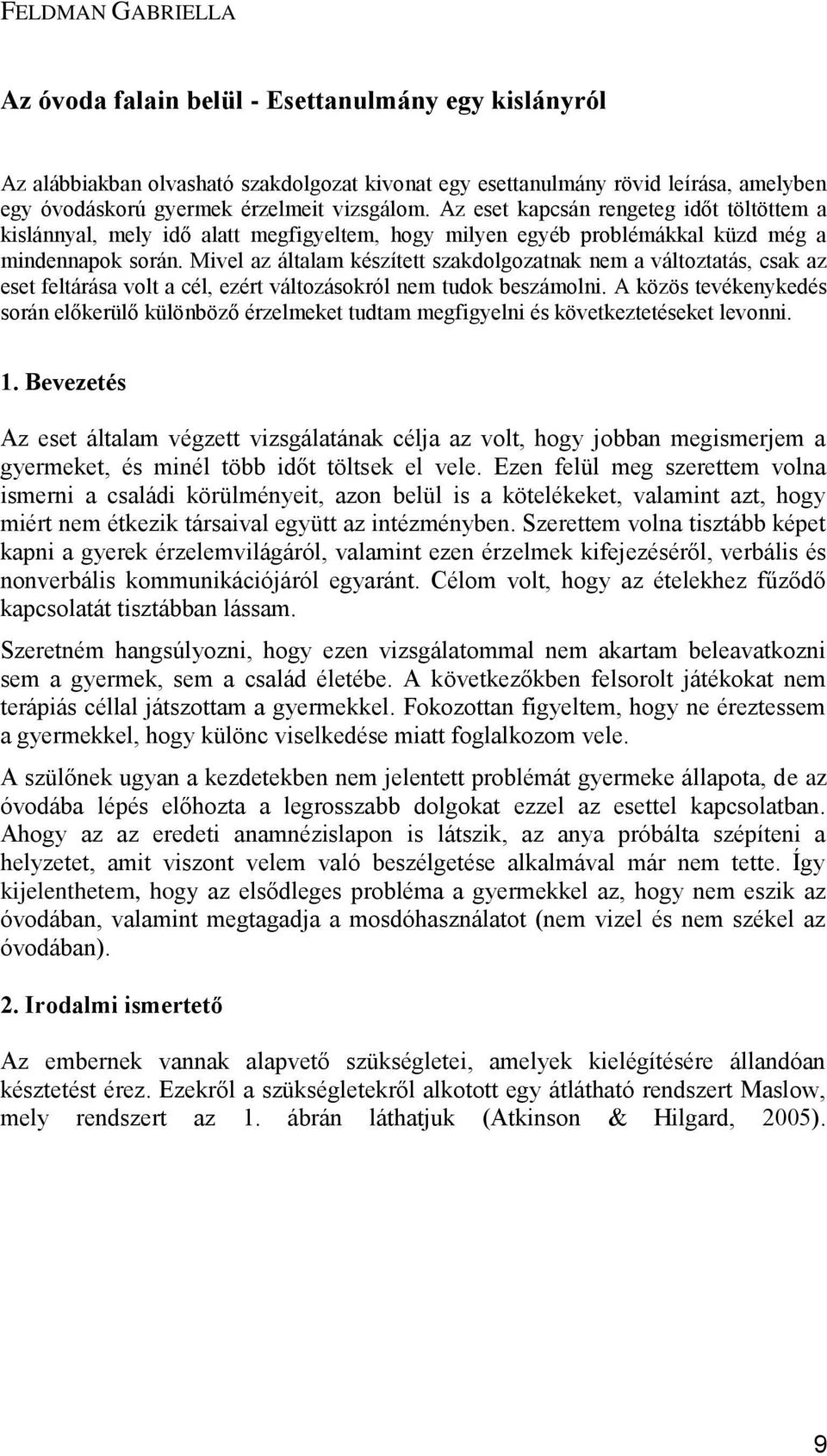 Mivel az általam készített szakdolgozatnak nem a változtatás, csak az eset feltárása volt a cél, ezért változásokról nem tudok beszámolni.