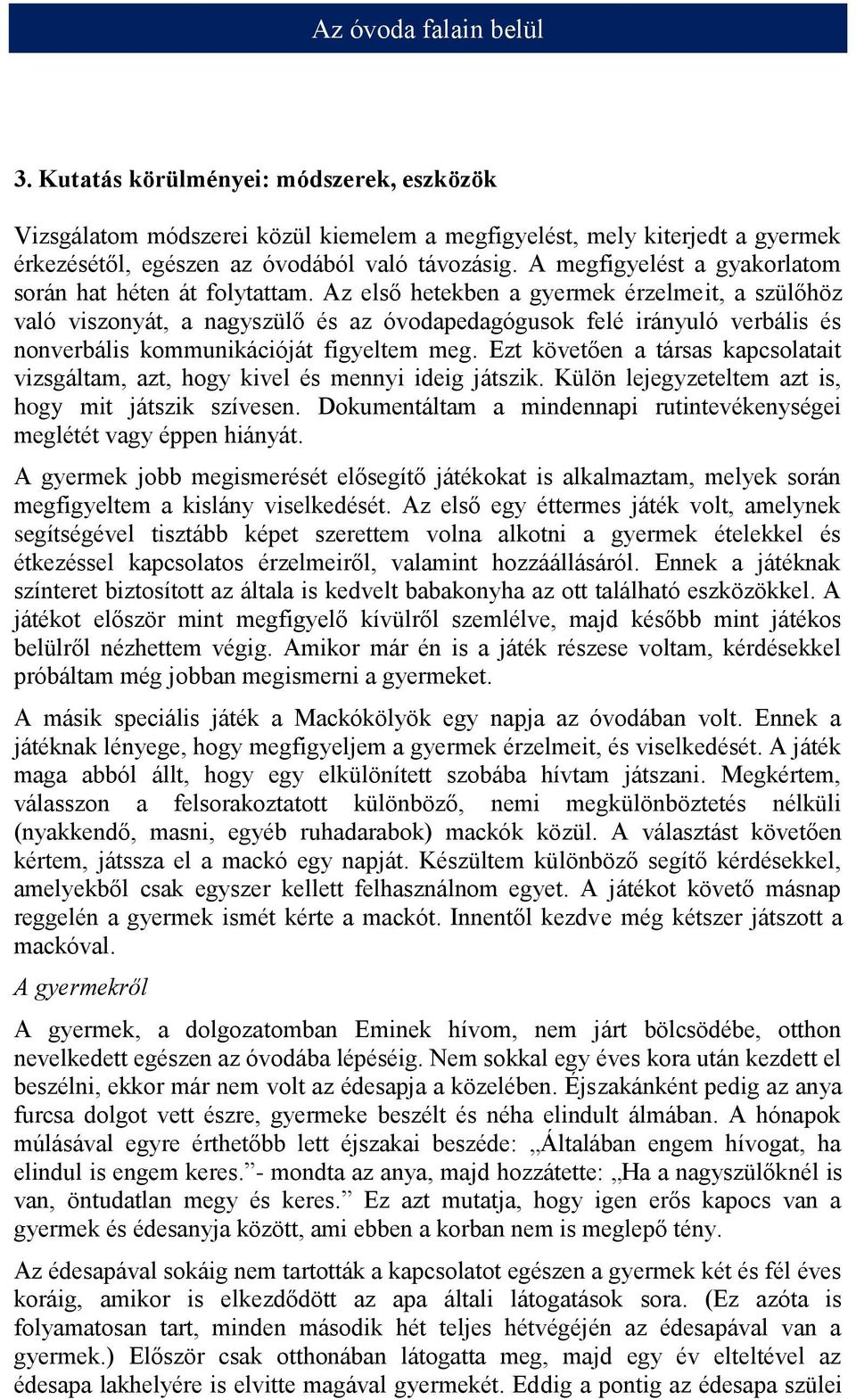 Az első hetekben a gyermek érzelmeit, a szülőhöz való viszonyát, a nagyszülő és az óvodapedagógusok felé irányuló verbális és nonverbális kommunikációját figyeltem meg.