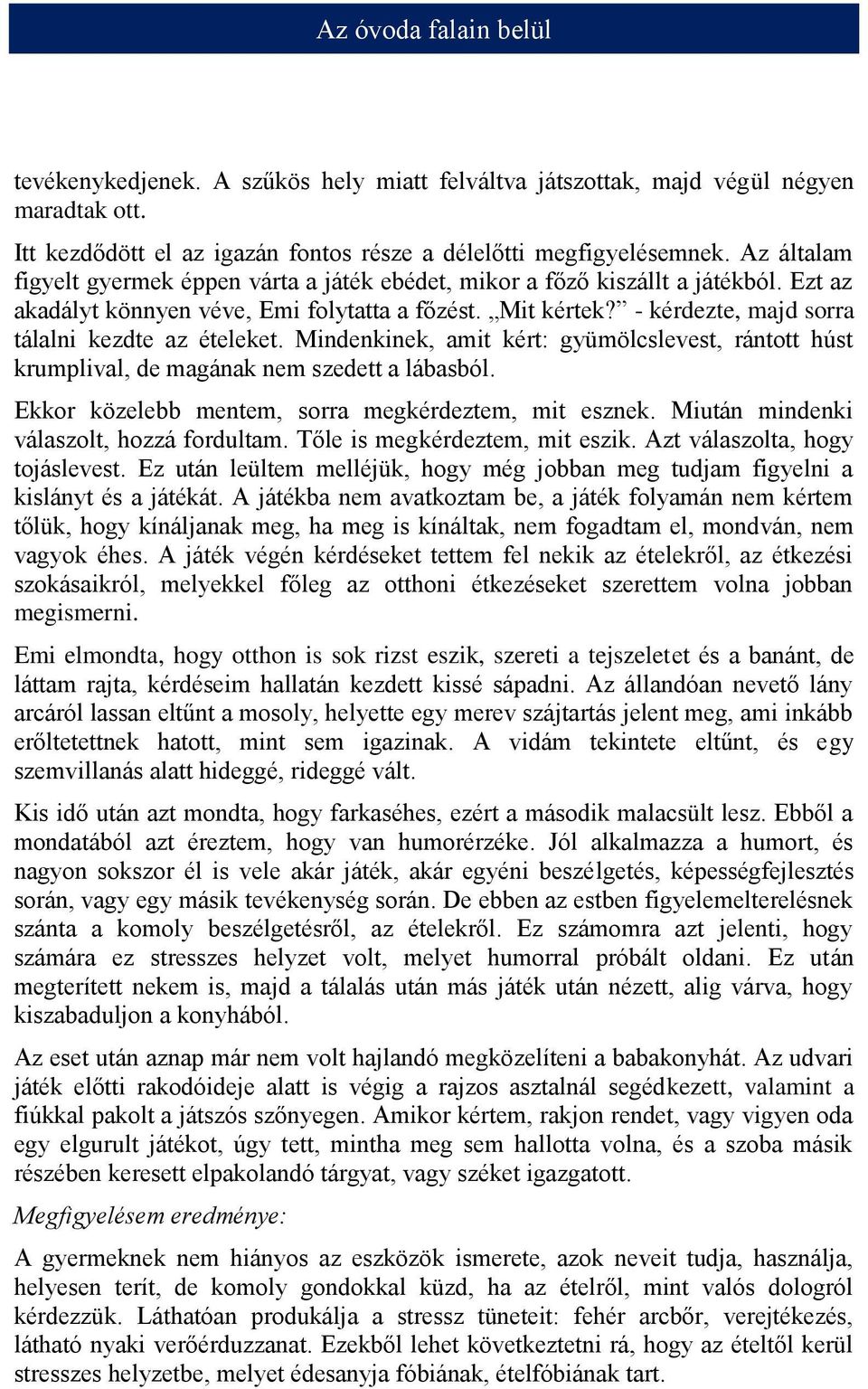 - kérdezte, majd sorra tálalni kezdte az ételeket. Mindenkinek, amit kért: gyümölcslevest, rántott húst krumplival, de magának nem szedett a lábasból.