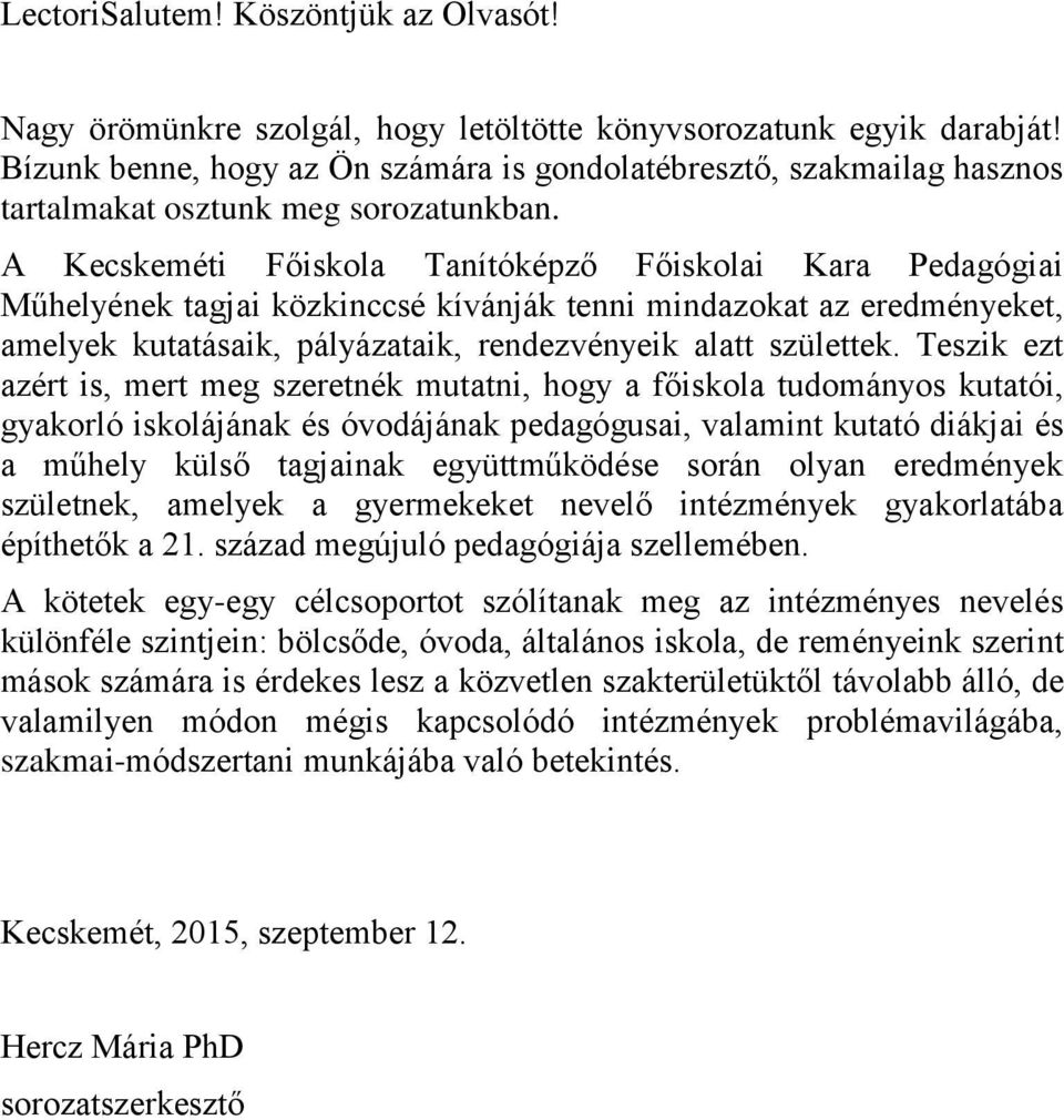 A Kecskeméti Főiskola Tanítóképző Főiskolai Kara Pedagógiai Műhelyének tagjai közkinccsé kívánják tenni mindazokat az eredményeket, amelyek kutatásaik, pályázataik, rendezvényeik alatt születtek.