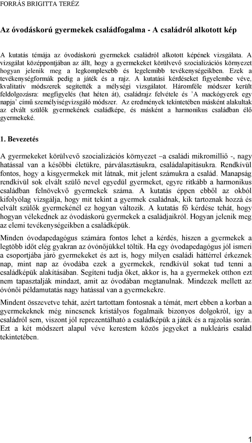 Ezek a tevékenységformák pedig a játék és a rajz. A kutatási kérdéseket figyelembe véve, kvalitatív módszerek segítették a mélységi vizsgálatot.