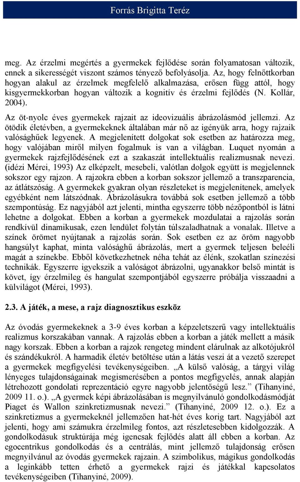 Az öt-nyolc éves gyermekek rajzait az ideovizuális ábrázolásmód jellemzi. Az ötödik életévben, a gyermekeknek általában már nő az igényük arra, hogy rajzaik valósághűek legyenek.