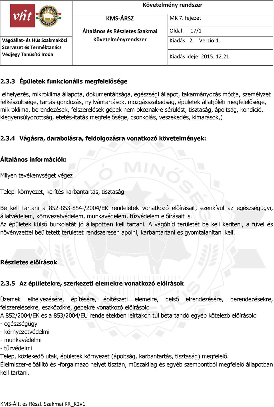 mozgásszabadság, épületek állatjóléti megfelelősége, mikroklíma, berendezések, felszerelések gépek nem okoznak-e sérülést, tisztaság, ápoltság, kondíció, kiegyensúlyozottság, etetés-itatás