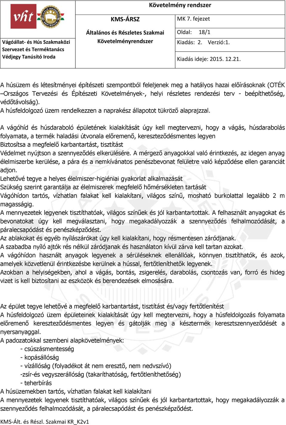 A vágóhíd és húsdaraboló épületének kialakítását úgy kell megtervezni, hogy a vágás, húsdarabolás folyamata, a termék haladási útvonala előremenő, kereszteződésmentes legyen Biztosítsa a megfelelő