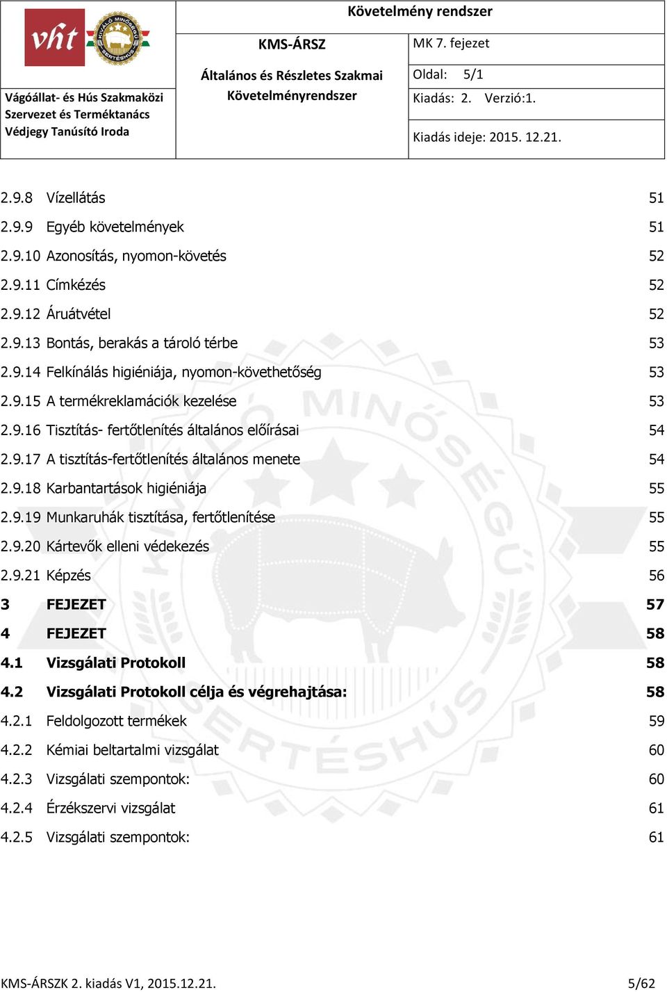 9.20 Kártevők elleni védekezés 55 2.9.21 Képzés 56 3 FEJEZET 57 4 FEJEZET 58 4.1 Vizsgálati Protokoll 58 4.2 Vizsgálati Protokoll célja és végrehajtása: 58 4.2.1 Feldolgozott termékek 59 4.2.2 Kémiai beltartalmi vizsgálat 60 4.