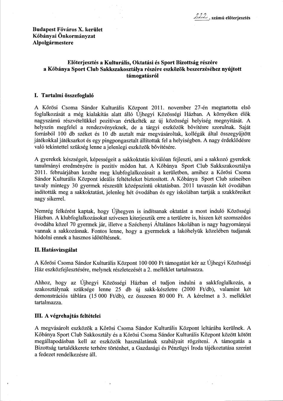 támogatásról I. Tartalmi összefoglaló A Körösi Csoma Sándor Kulturális Központ 2011. november 27-én megtartotta első foglalkozását a még kialakítás alatt álló Újhegyi Közösségi Házban.