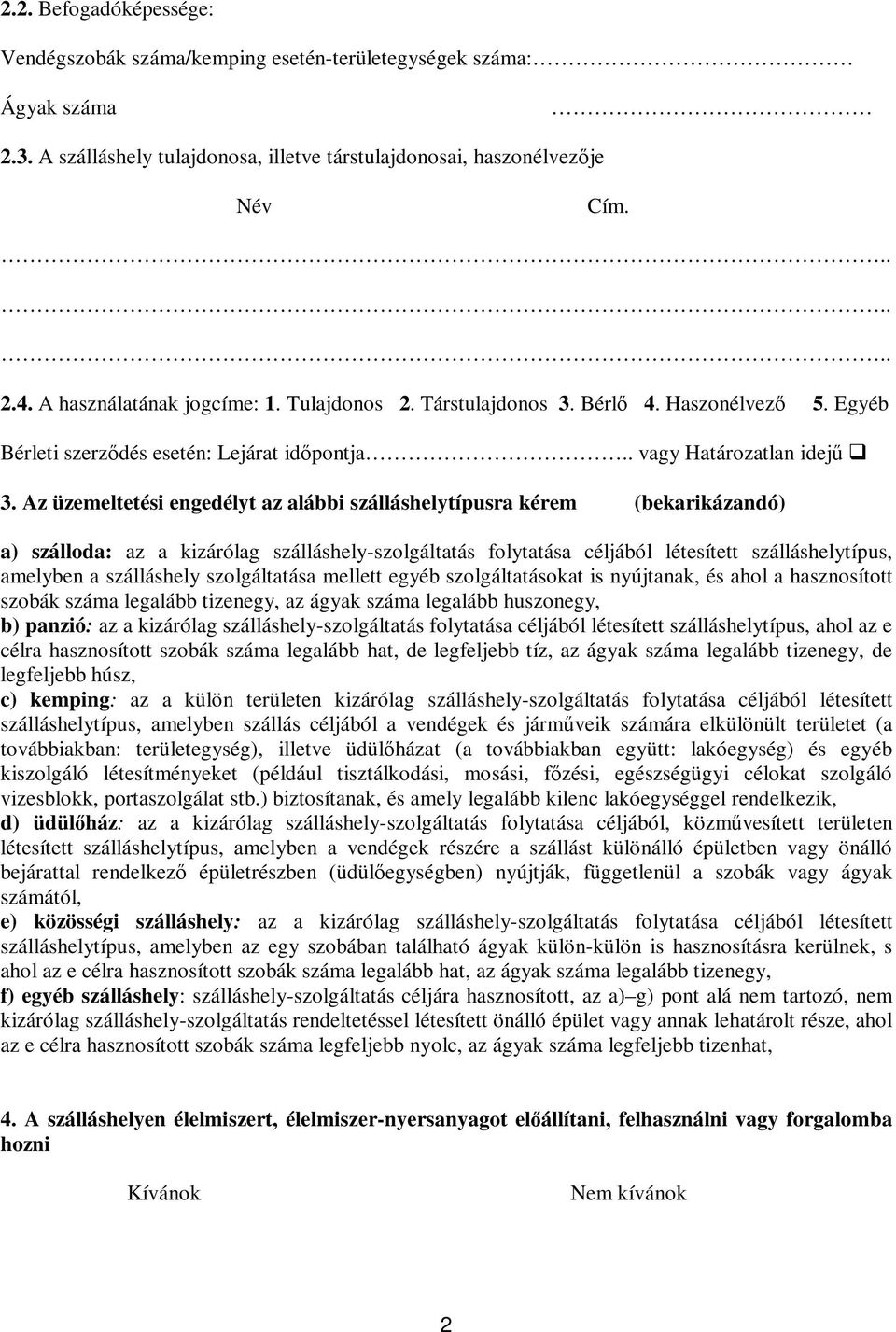 Az üzemeltetési engedélyt az alábbi szálláshelytípusra kérem (bekarikázandó) a) szálloda: az a kizárólag szálláshely-szolgáltatás folytatása céljából létesített szálláshelytípus, amelyben a