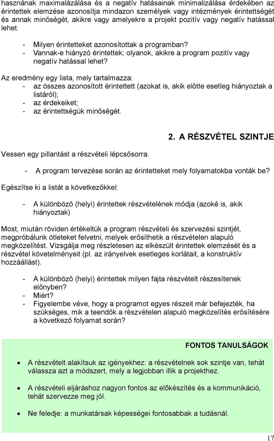 Az eredmény egy lista, mely tartalmazza: - az összes azonosított érintettett (azokat is, akik előtte esetleg hiányoztak a listáról); - az érdekeiket; - az érintettségük minőségét.