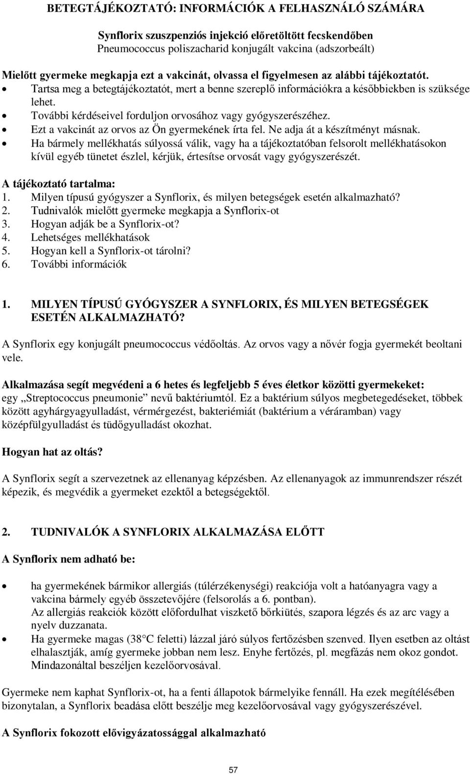 További kérdéseivel forduljon orvosához vagy gyógyszerészéhez. Ezt a vakcinát az orvos az Ön gyermekének írta fel. Ne adja át a készítményt másnak.