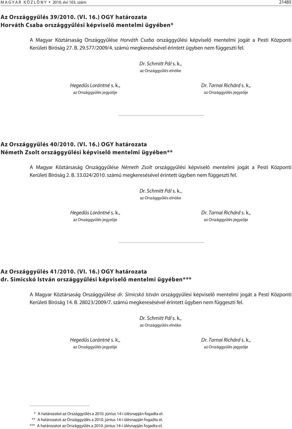 577/2009/4. számú megkeresésével érintett ügyben nem függeszti fel. Az Országgyûlés 40/2010. (VI. 16.