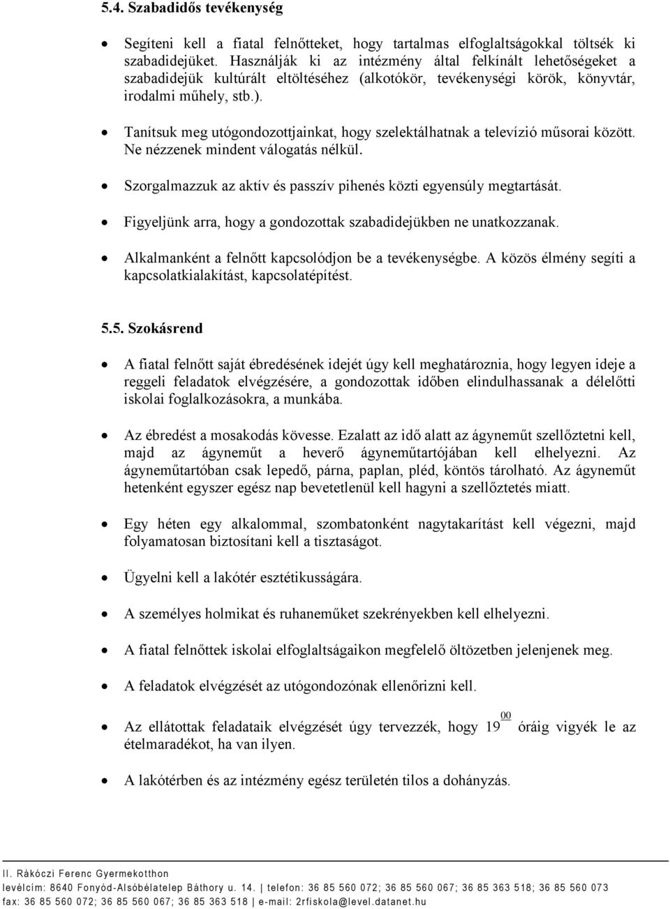 Tanítsuk meg utógondozottjainkat, hogy szelektálhatnak a televízió műsorai között. Ne nézzenek mindent válogatás nélkül. Szorgalmazzuk az aktív és passzív pihenés közti egyensúly megtartását.