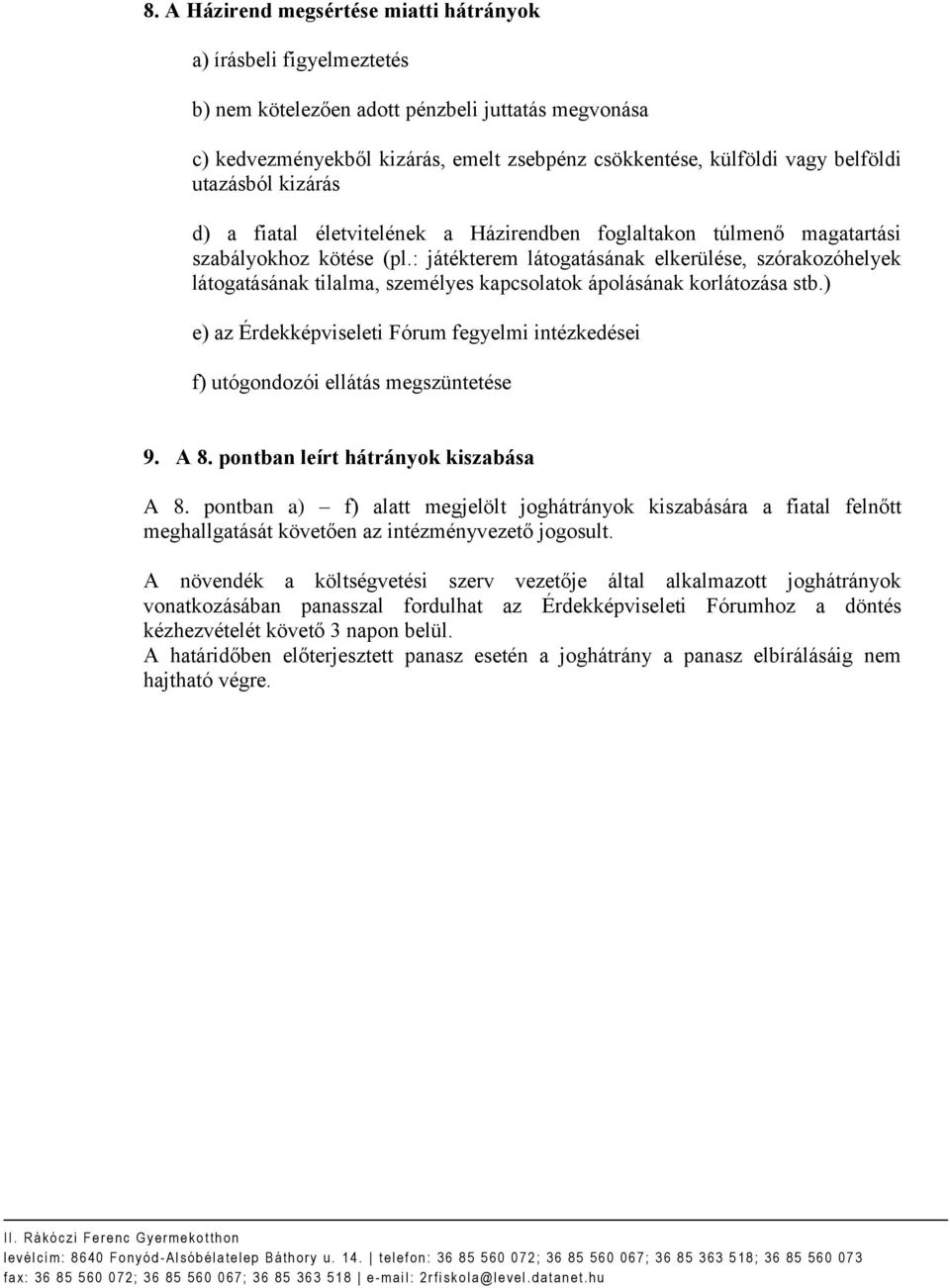 : játékterem látogatásának elkerülése, szórakozóhelyek látogatásának tilalma, személyes kapcsolatok ápolásának korlátozása stb.