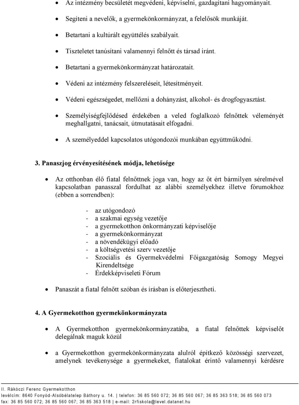 Védeni egészségedet, mellőzni a dohányzást, alkohol- és drogfogyasztást. Személyiségfejlődésed érdekében a veled foglalkozó felnőttek véleményét meghallgatni, tanácsait, útmutatásait elfogadni.