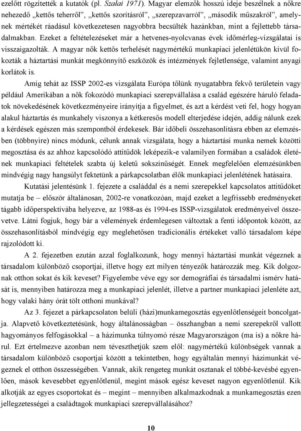 mint a fejlettebb társadalmakban. Ezeket a feltételezéseket már a hetvenes-nyolcvanas évek időmérleg-vizsgálatai is visszaigazolták.