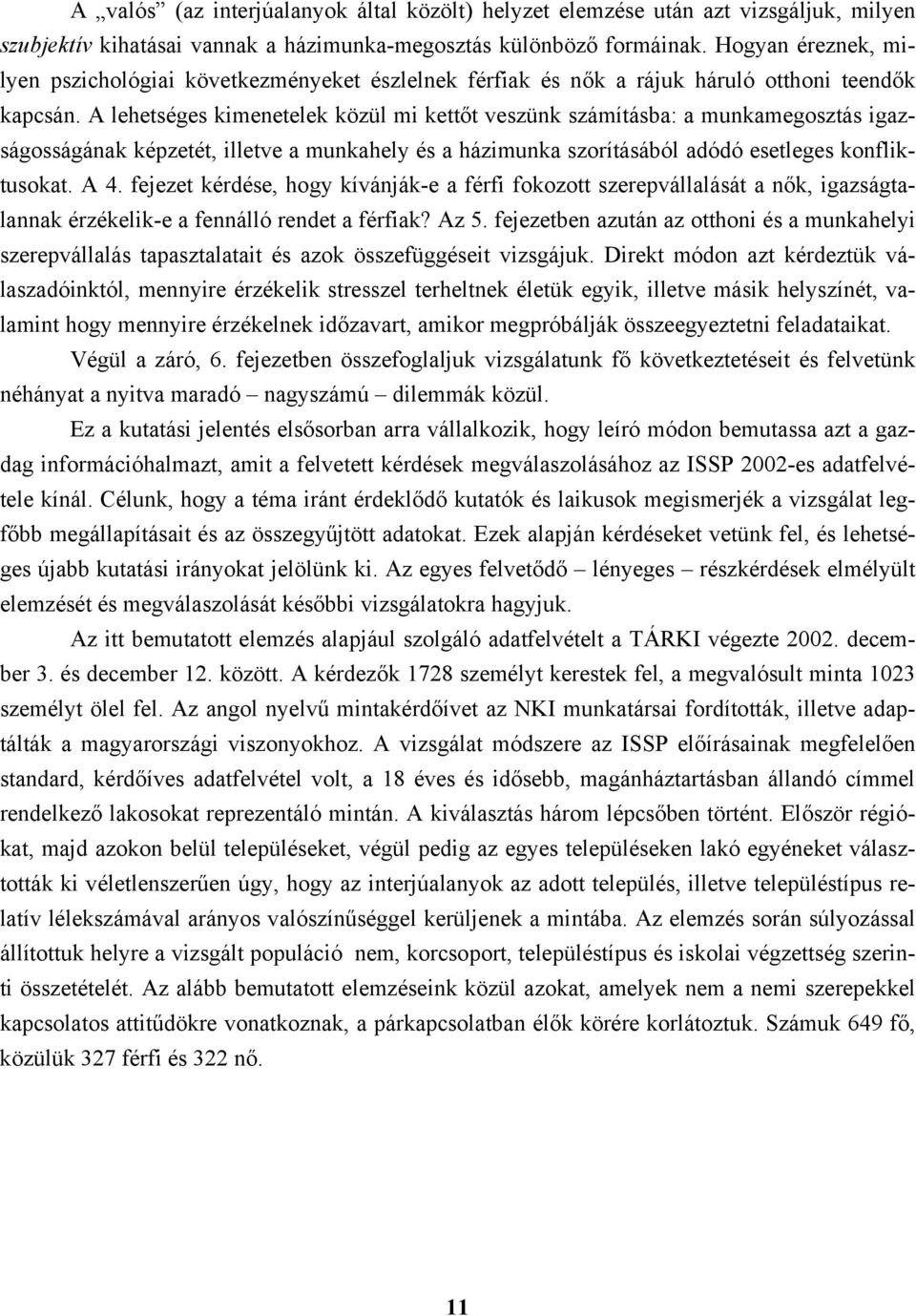 A lehetséges kimenetelek közül mi kettőt veszünk számításba: a munkamegosztás igazságosságának képzetét, illetve a munkahely és a házimunka szorításából adódó esetleges konfliktusokat. A 4.