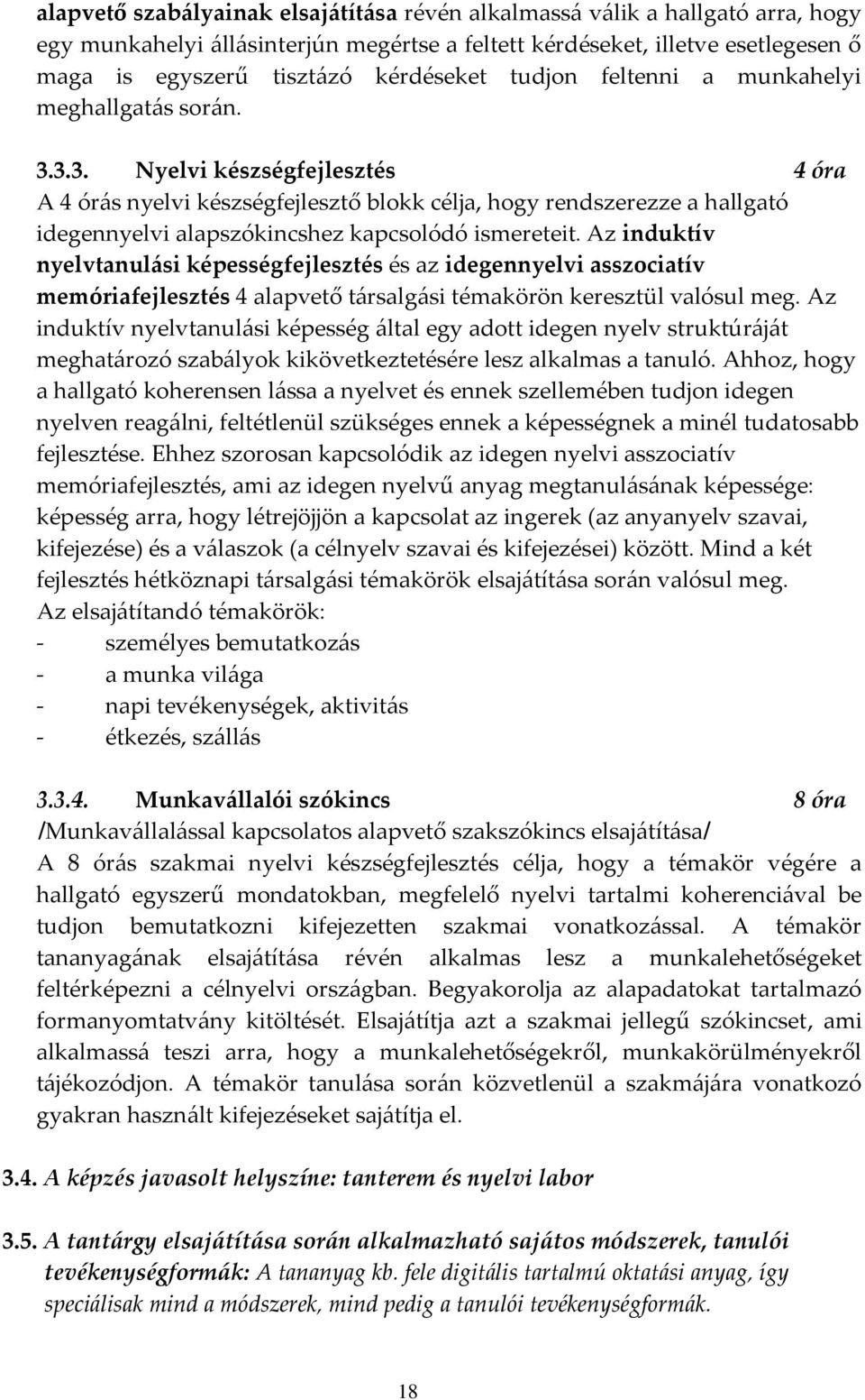 3.3. Nyelvi készségfejlesztés 4 óra A 4 órás nyelvi készségfejlesztő blokk célja, hogy rendszerezze a hallgató idegennyelvi alapszókincshez kapcsolódó ismereteit.