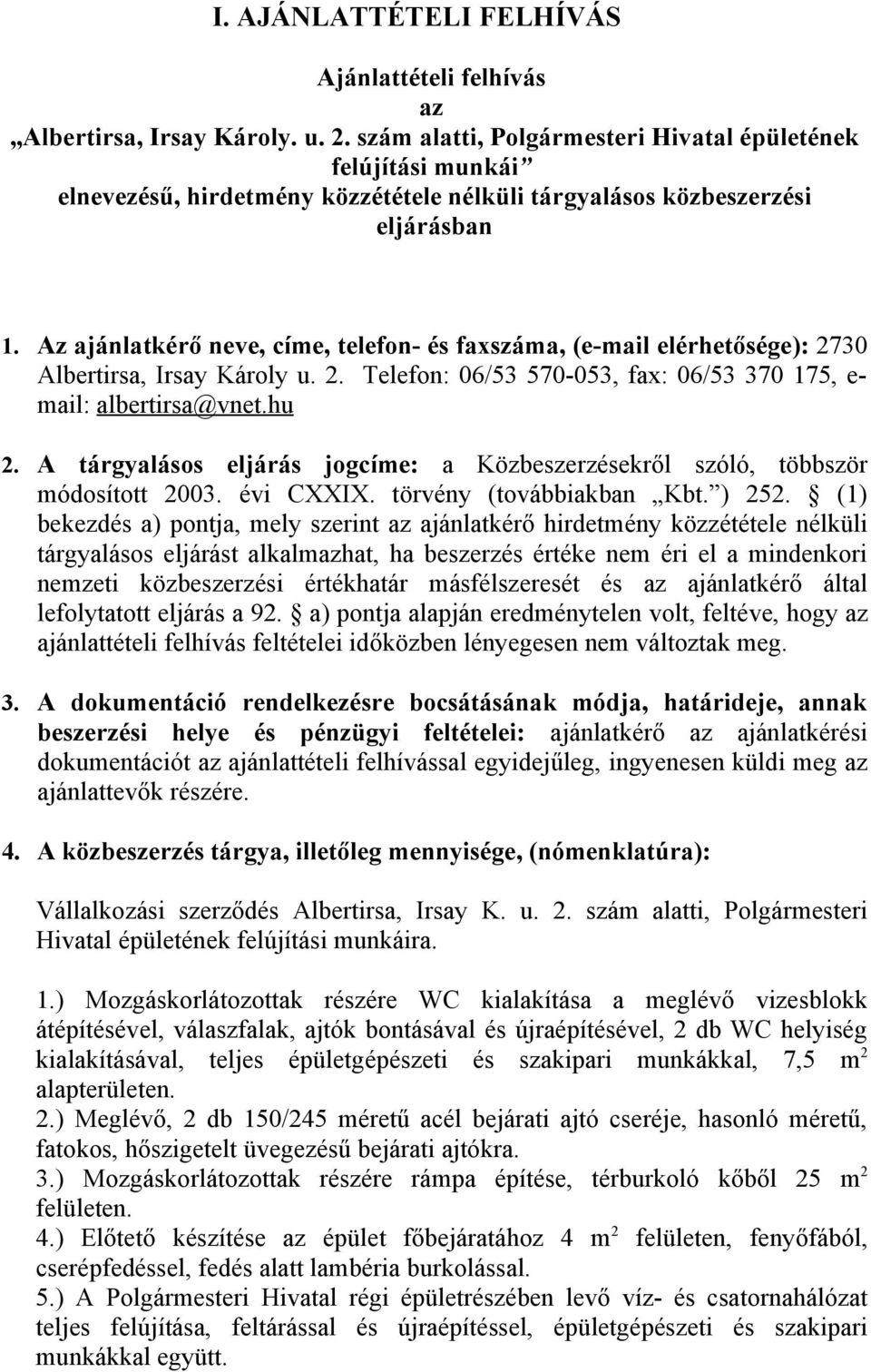 Az ajánlatkérő neve, címe, telefon- és faxszáma, (e-mail elérhetősége): 2730 Albertirsa, Irsay Károly u. 2. Telefon: 06/53 570-053, fax: 06/53 370 175, e- mail: albertirsa@vnet.hu 2.