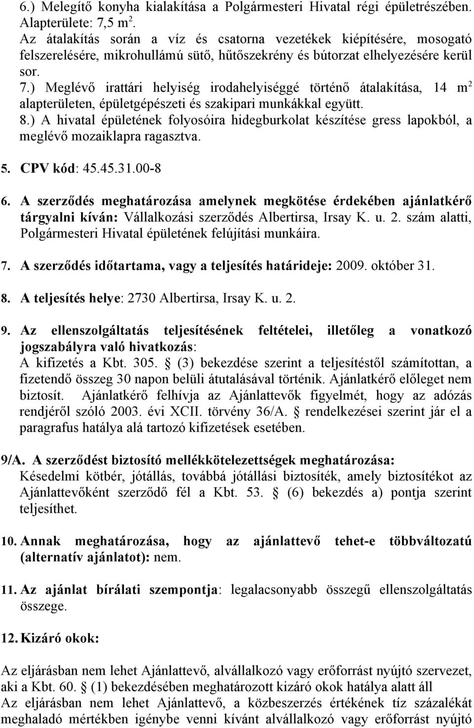 ) Meglévő irattári helyiség irodahelyiséggé történő átalakítása, 14 m 2 alapterületen, épületgépészeti és szakipari munkákkal együtt. 8.