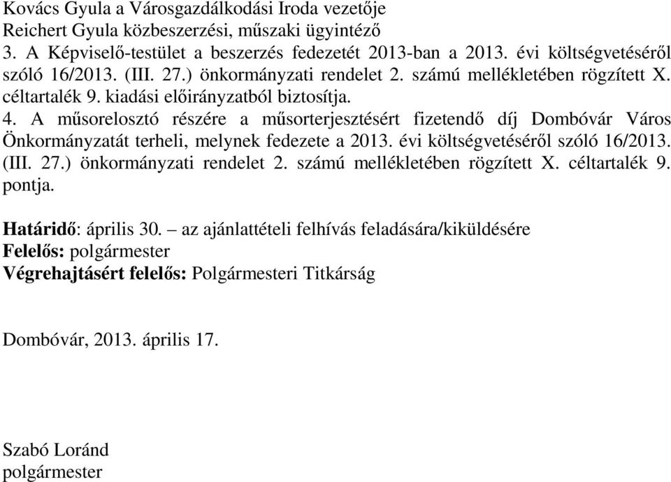 A műsorelosztó részére a műsorterjesztésért fizetendő díj Dombóvár Város Önkormányzatát terheli, melynek fedezete a 2013. évi költségvetéséről szóló 16/2013. (III. 27.