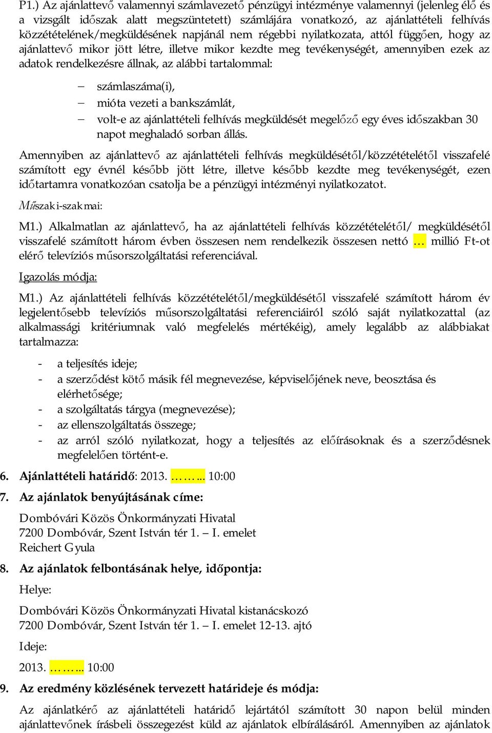 állnak, az alábbi tartalommal: - számlaszáma(i), - mióta vezeti a bankszámlát, - volt-e az ajánlattételi felhívás megküldését megelőző egy éves időszakban 30 napot meghaladó sorban állás.