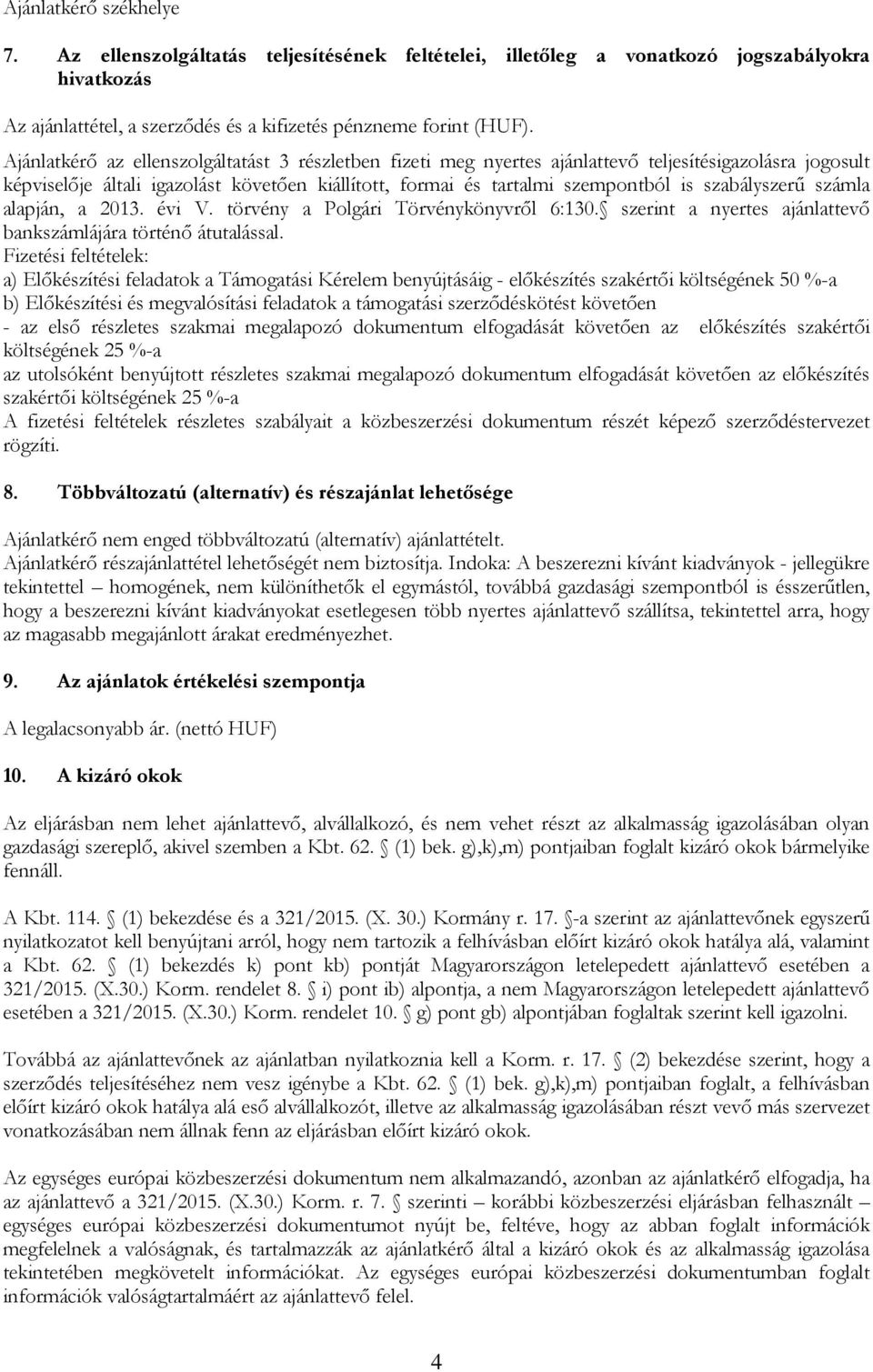 szabályszerű számla alapján, a 2013. évi V. törvény a Polgári Törvénykönyvről 6:130. szerint a nyertes ajánlattevő bankszámlájára történő átutalással.