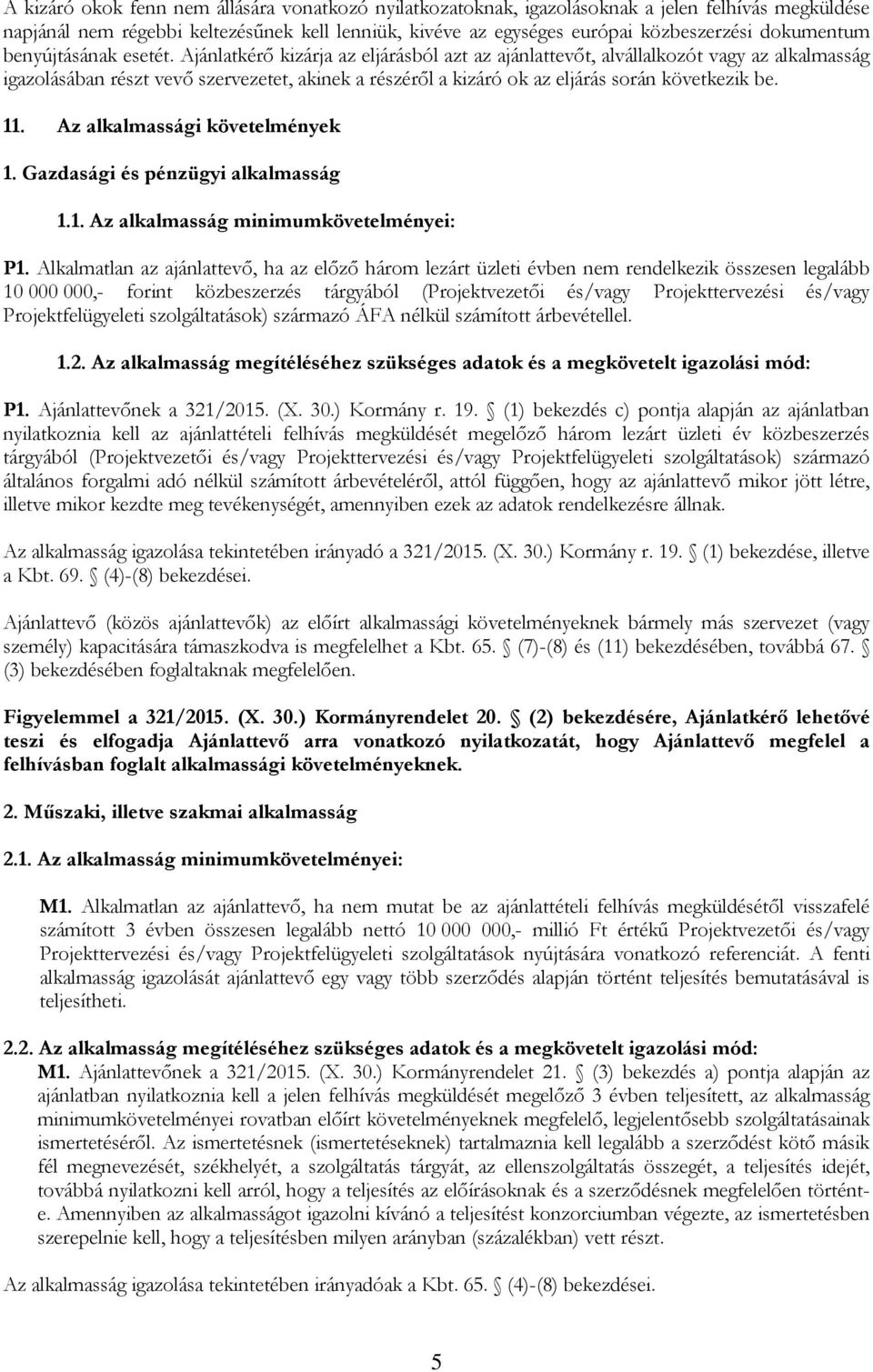 Ajánlatkérő kizárja az eljárásból azt az ajánlattevőt, alvállalkozót vagy az alkalmasság igazolásában részt vevő szervezetet, akinek a részéről a kizáró ok az eljárás során következik be. 11.