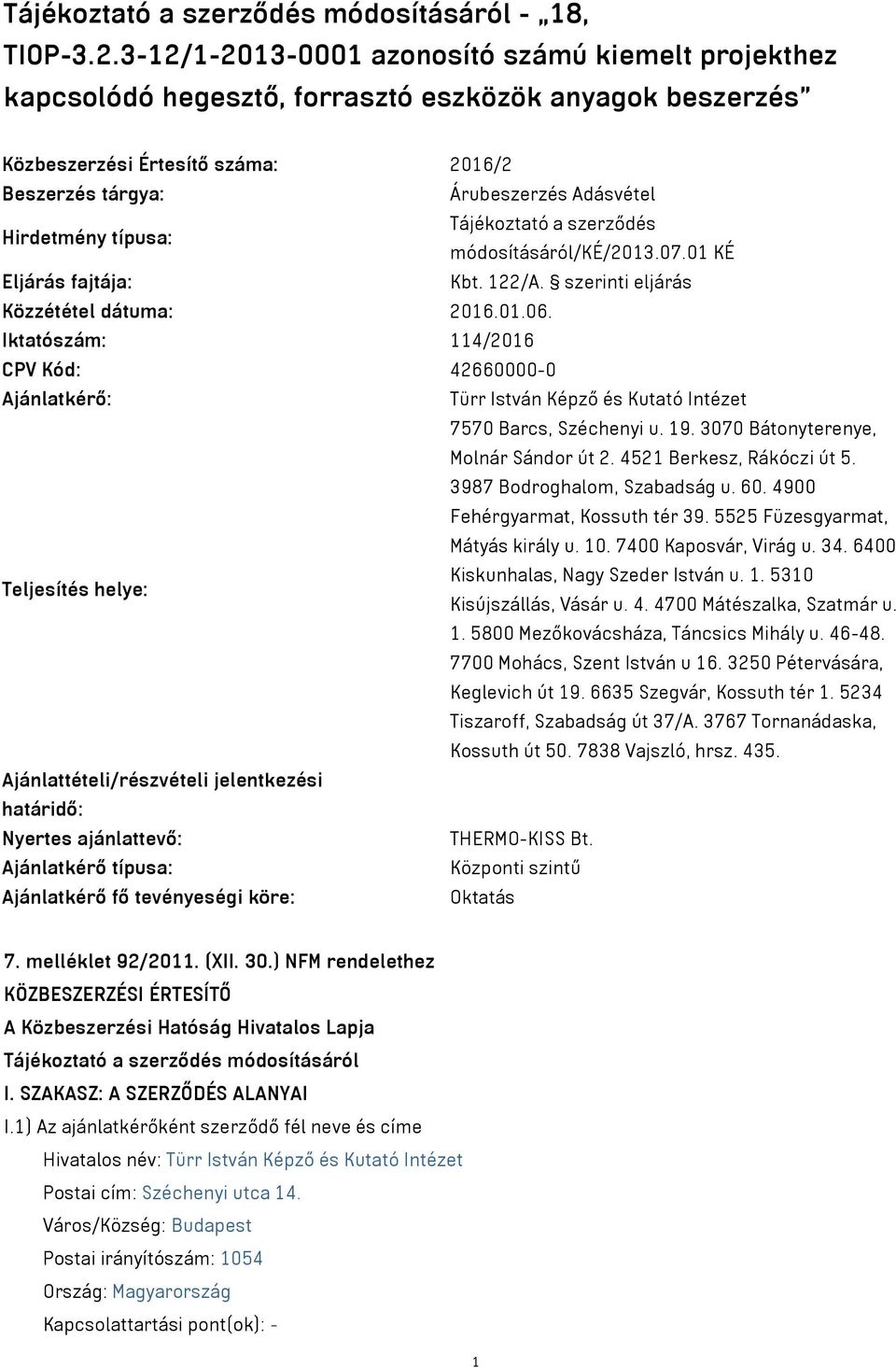 a szerződés Hirdetmény típusa: módosításáról/ké/2013.07.01 KÉ Eljárás fajtája: Kbt. 122/A. szerinti eljárás Közzététel dátuma: 2016.01.06.