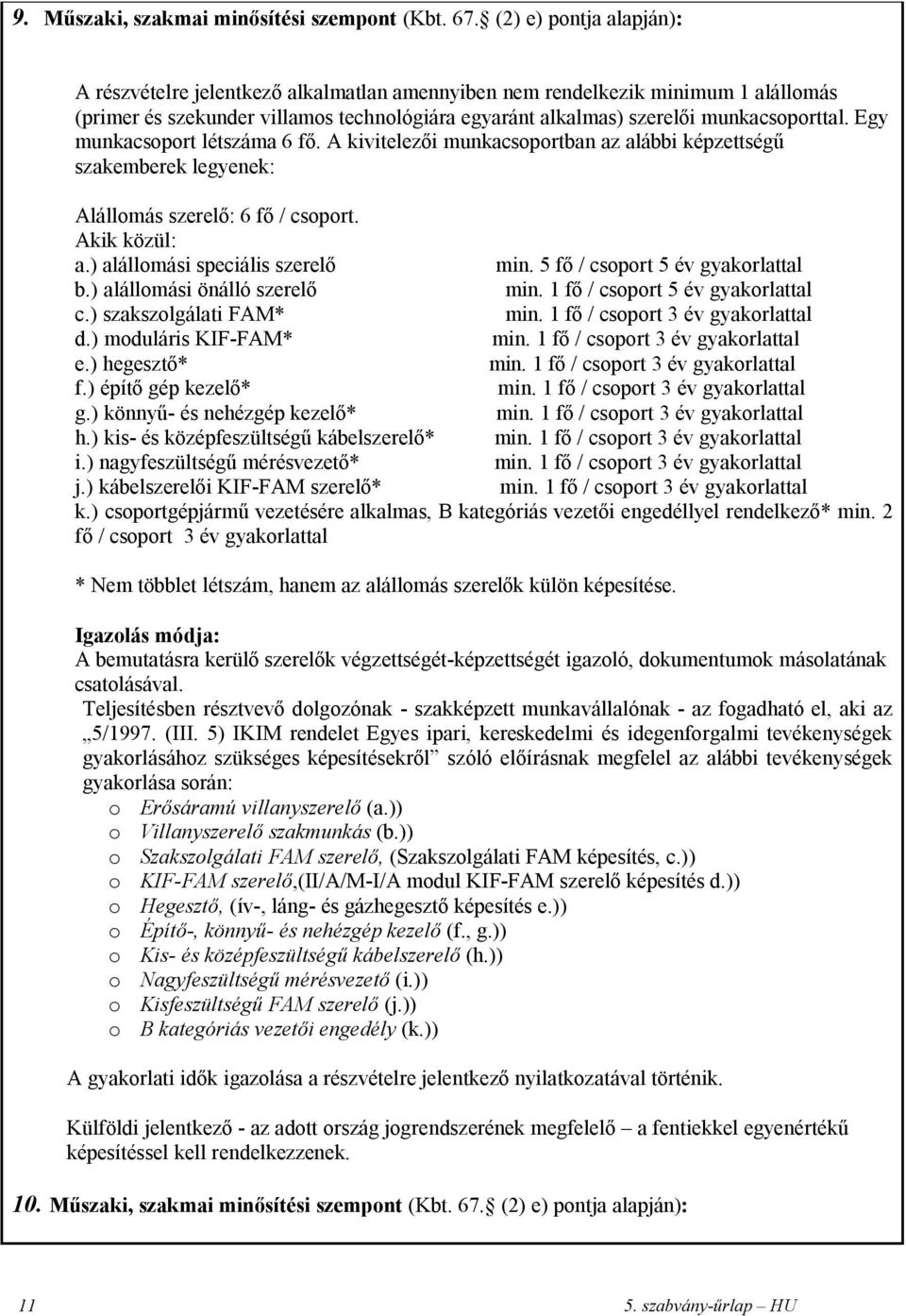 Egy munkacsoport létszáma 6 fő. A kivitelezői munkacsoportban az alábbi képzettségű szakemberek legyenek: Alállomás szerelő: 6 fő / csoport. Akik közül: a.) alállomási speciális szerelő min.