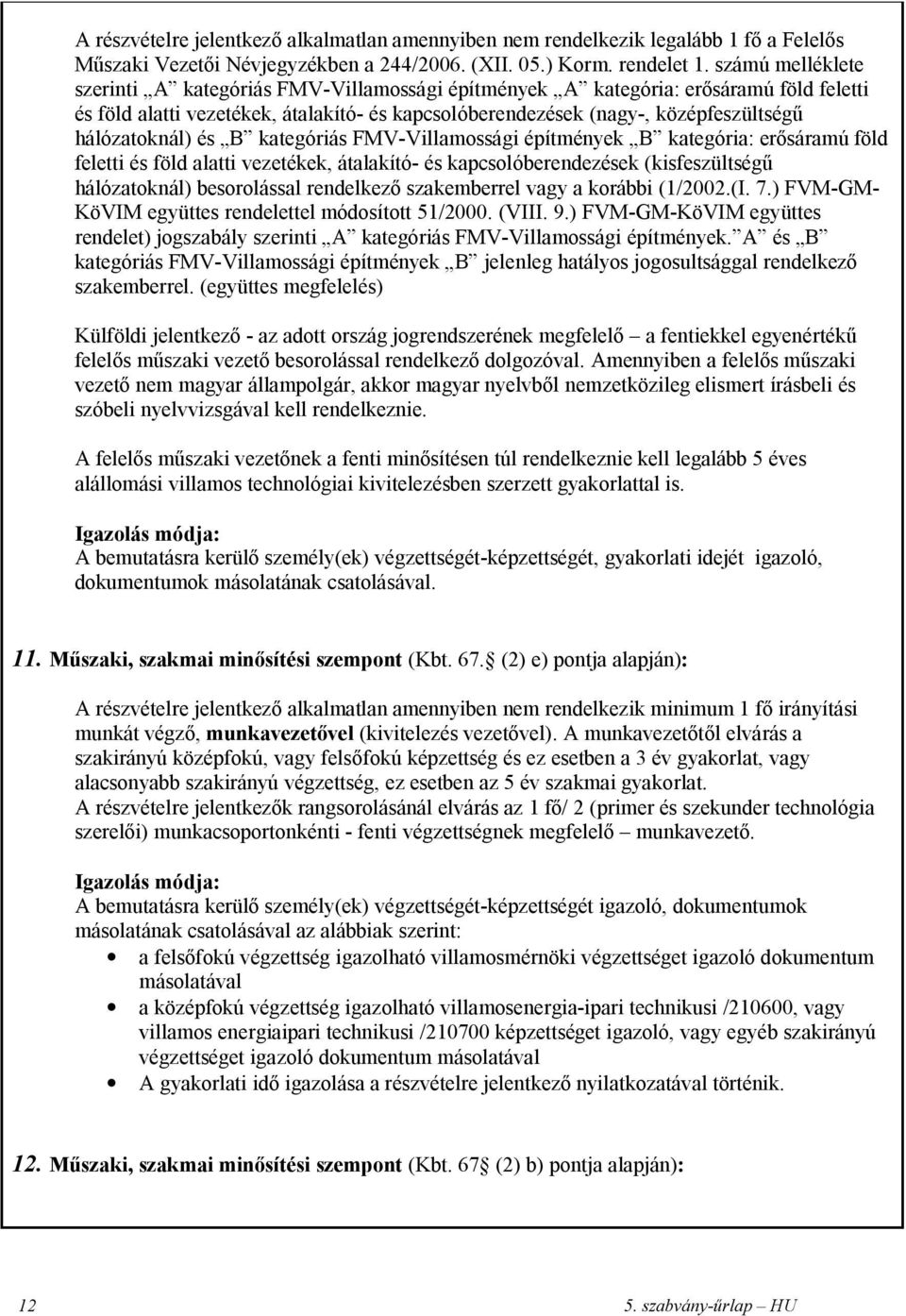 hálózatoknál) és B kategóriás FMV-Villamossági építmények B kategória: erősáramú föld feletti és föld alatti vezetékek, átalakító- és kapcsolóberendezések (kisfeszültségű hálózatoknál) besorolással