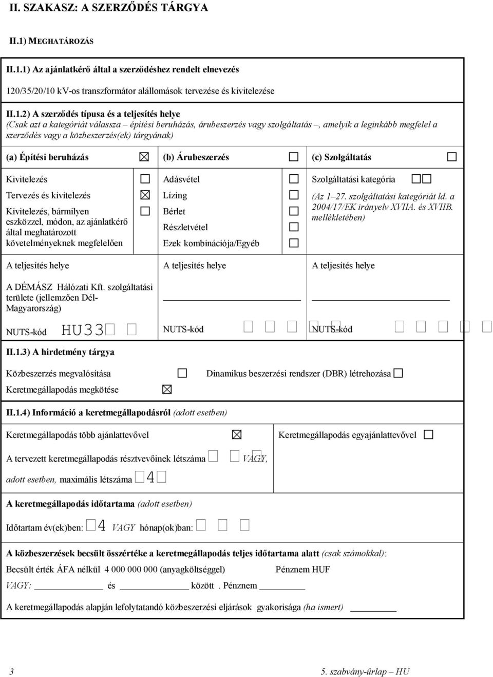 1) Az ajánlatkérő által a szerződéshez rendelt elnevezés 120/35/20/10 kv-os transzformátor alállomások tervezése és kivitelezése II.1.2) A szerződés típusa és a teljesítés helye (Csak azt a