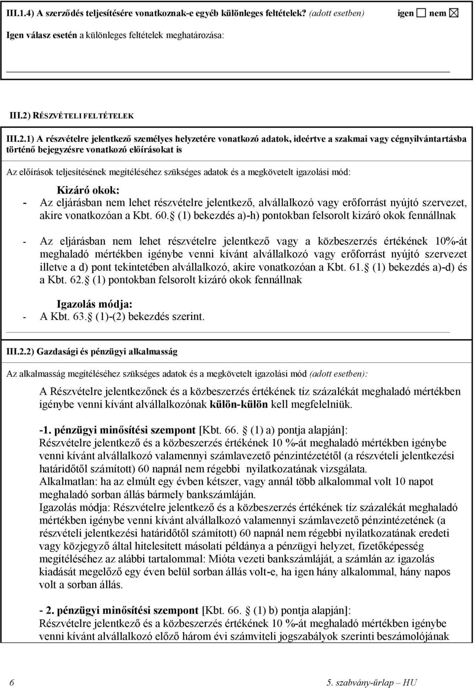 1) A részvételre jelentkező személyes helyzetére vonatkozó adatok, ideértve a szakmai vagy cégnyilvántartásba történő bejegyzésre vonatkozó előírásokat is Az előírások teljesítésének megítéléséhez