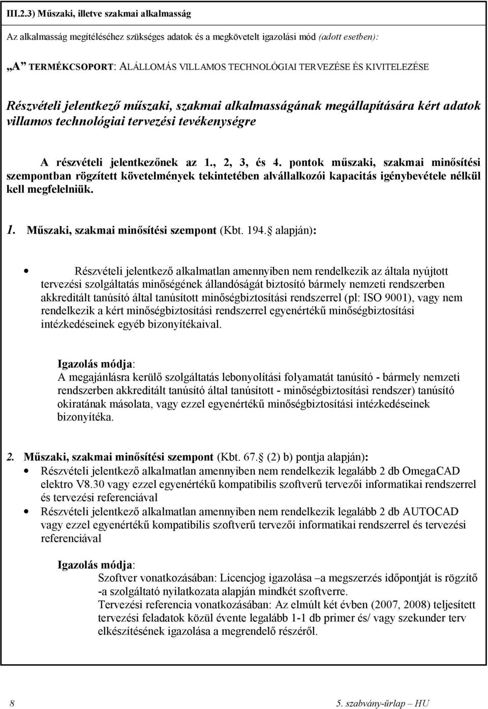 KIVITELEZÉSE Részvételi jelentkező műszaki, szakmai alkalmasságának megállapítására kért adatok villamos technológiai tervezési tevékenységre A részvételi jelentkezőnek az 1., 2, 3, és 4.