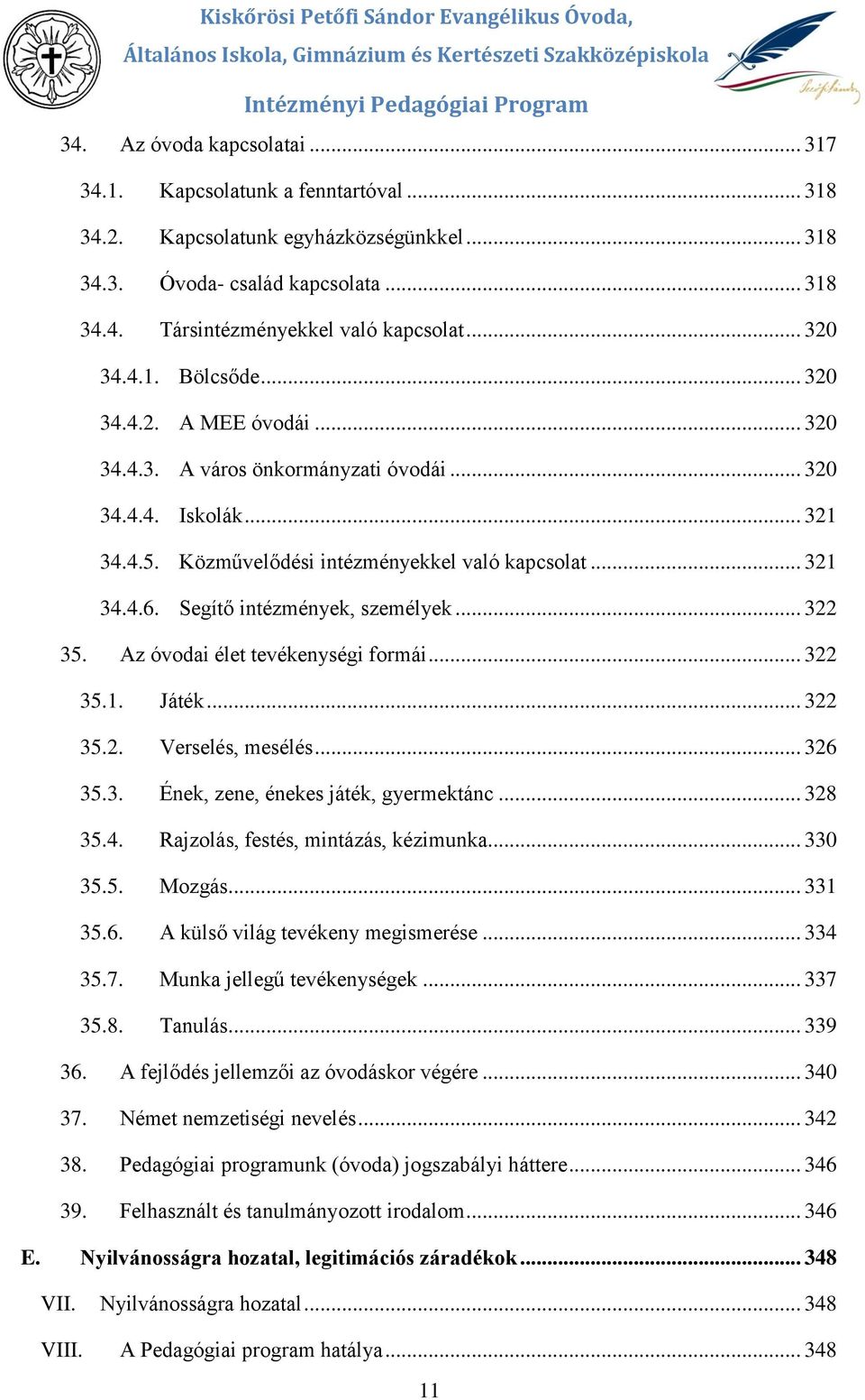 .. 320 34.4.4. Isklák... 321 34.4.5. Közművelődési intézményekkel való kapcslat... 321 34.4.6. Segítő intézmények, személyek... 322 35. Az óvdai élet tevékenységi frmái... 322 35.1. Játék... 322 35.2. Verselés, mesélés.