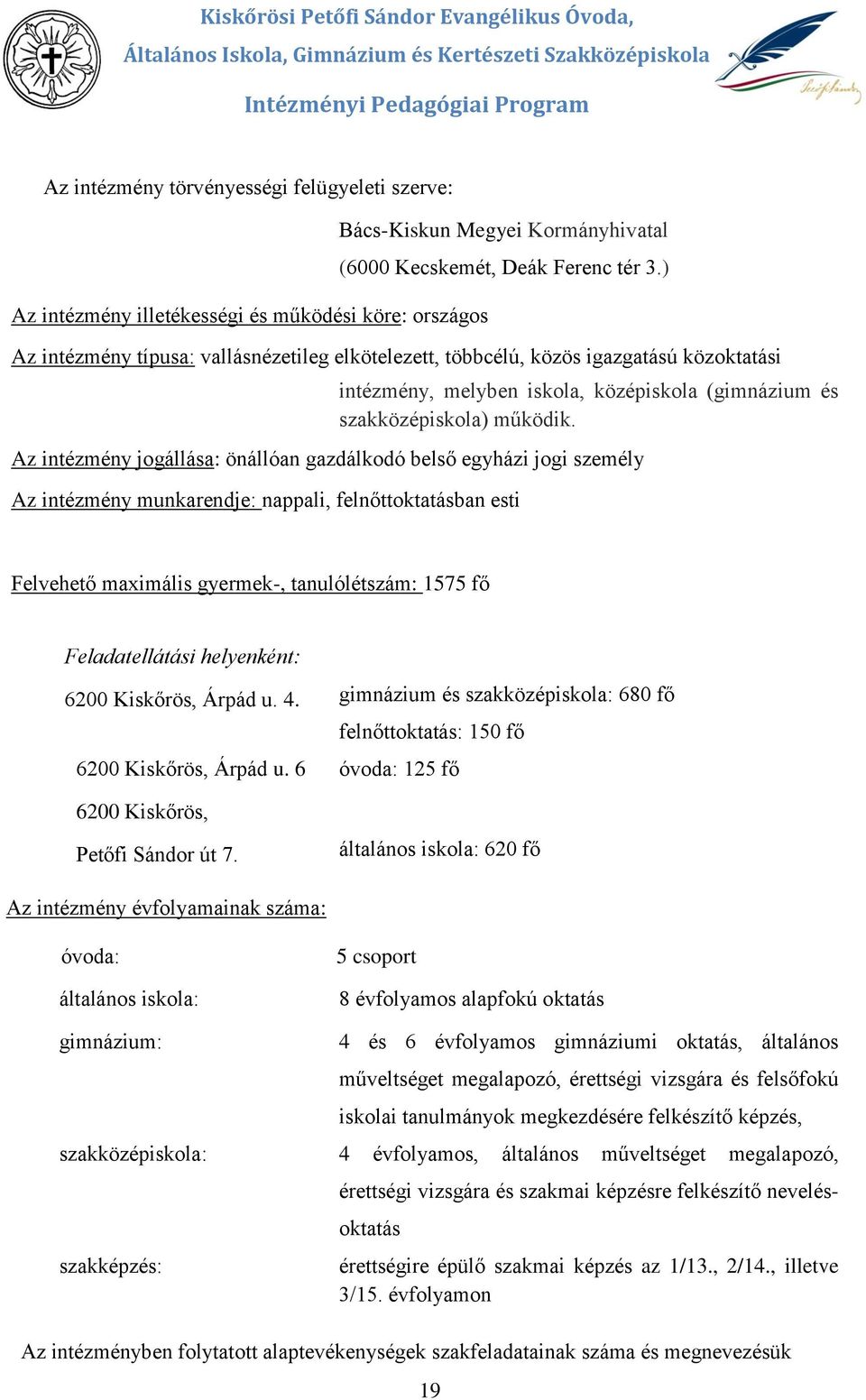 ) Az intézmény típusa: vallásnézetileg elkötelezett, többcélú, közös igazgatású közktatási intézmény, melyben iskla, középiskla (gimnázium és szakközépiskla) működik.