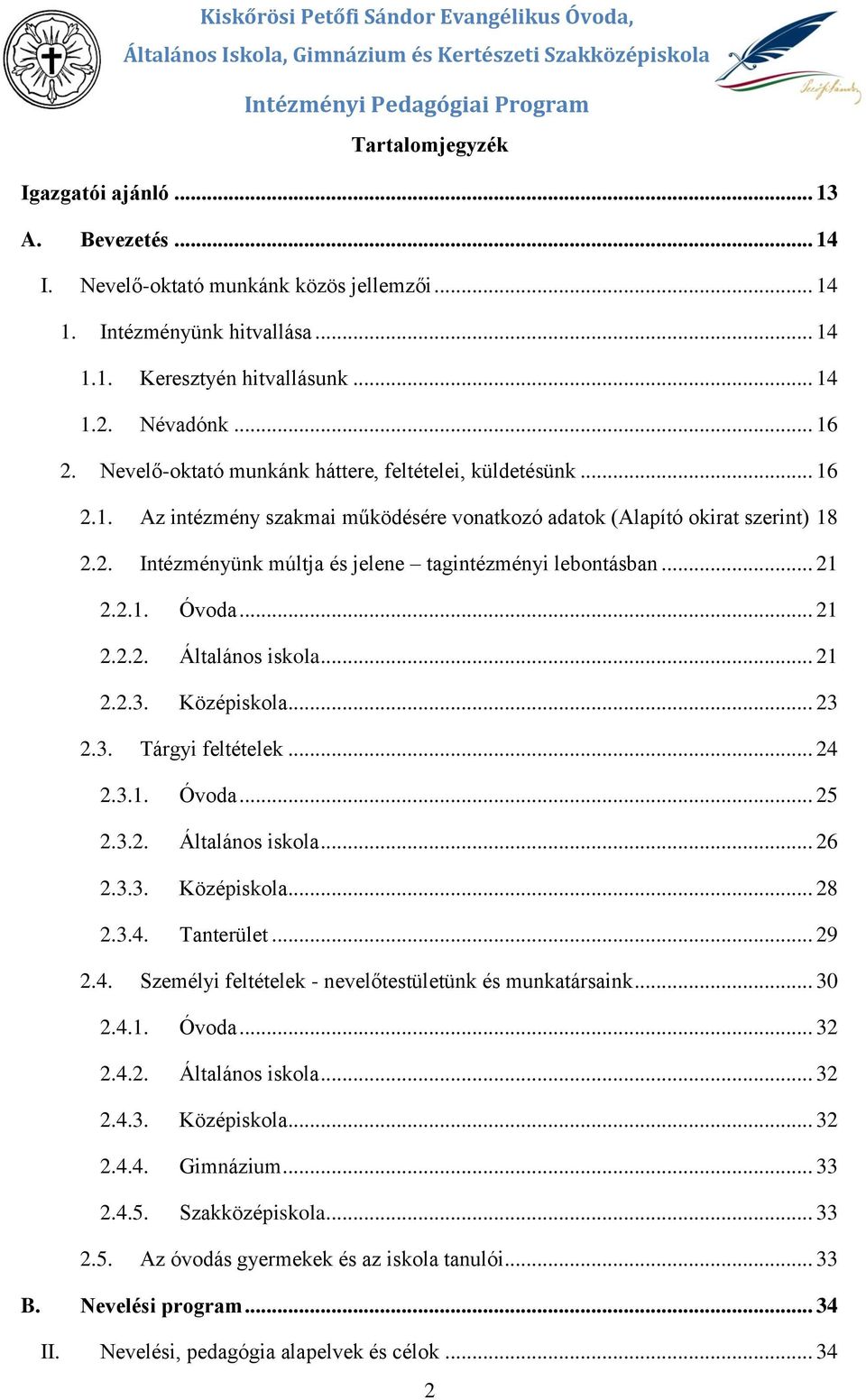 2. Intézményünk múltja és jelene tagintézményi lebntásban... 21 2.2.1. Óvda... 21 2.2.2. Általáns iskla... 21 2.2.3. Középiskla... 23 2.3. Tárgyi feltételek... 24 2.3.1. Óvda... 25 2.3.2. Általáns iskla... 26 2.