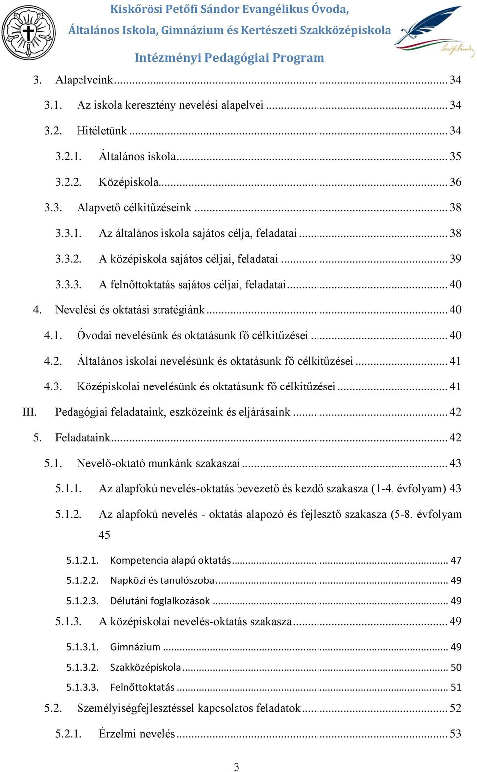.. 39 3.3.3. A felnőttktatás sajáts céljai, feladatai... 40 4. Nevelési és ktatási stratégiánk... 40 4.1. Óvdai nevelésünk és ktatásunk fő célkitűzései... 40 4.2.