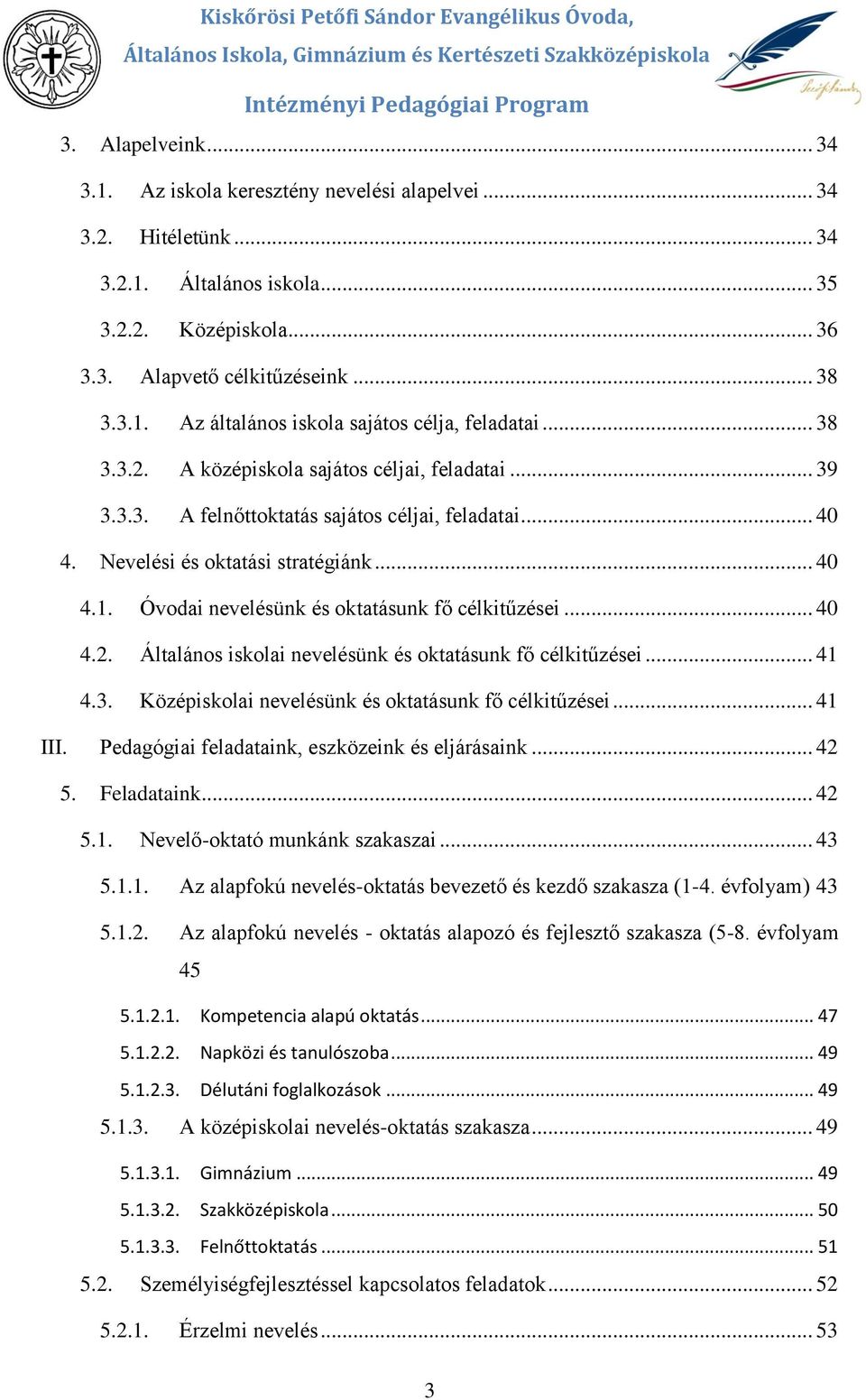 .. 39 3.3.3. A felnőttktatás sajáts céljai, feladatai... 40 4. Nevelési és ktatási stratégiánk... 40 4.1. Óvdai nevelésünk és ktatásunk fő célkitűzései... 40 4.2.