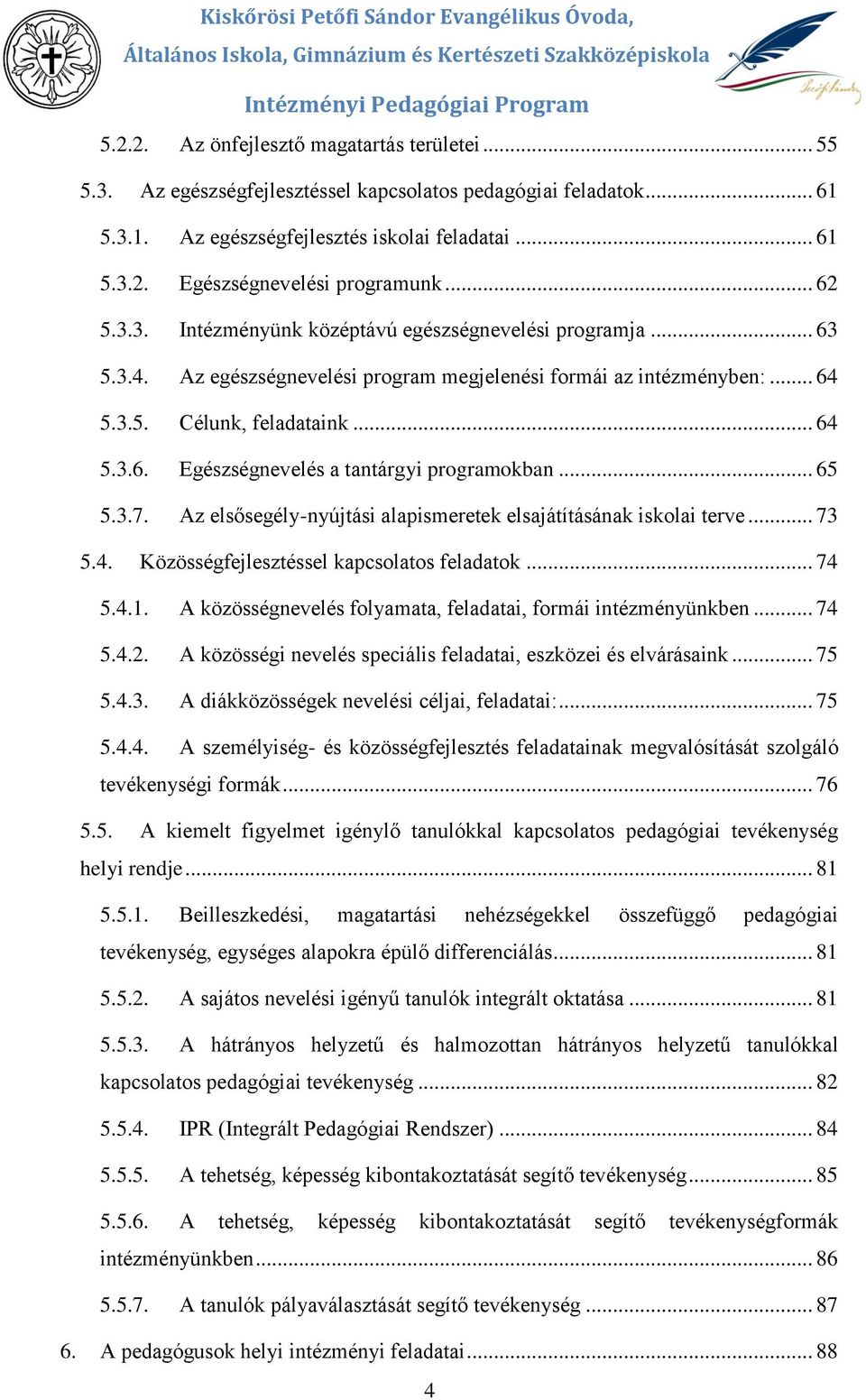 .. 63 5.3.4. Az egészségnevelési prgram megjelenési frmái az intézményben:... 64 5.3.5. Célunk, feladataink... 64 5.3.6. Egészségnevelés a tantárgyi prgramkban... 65 5.3.7.