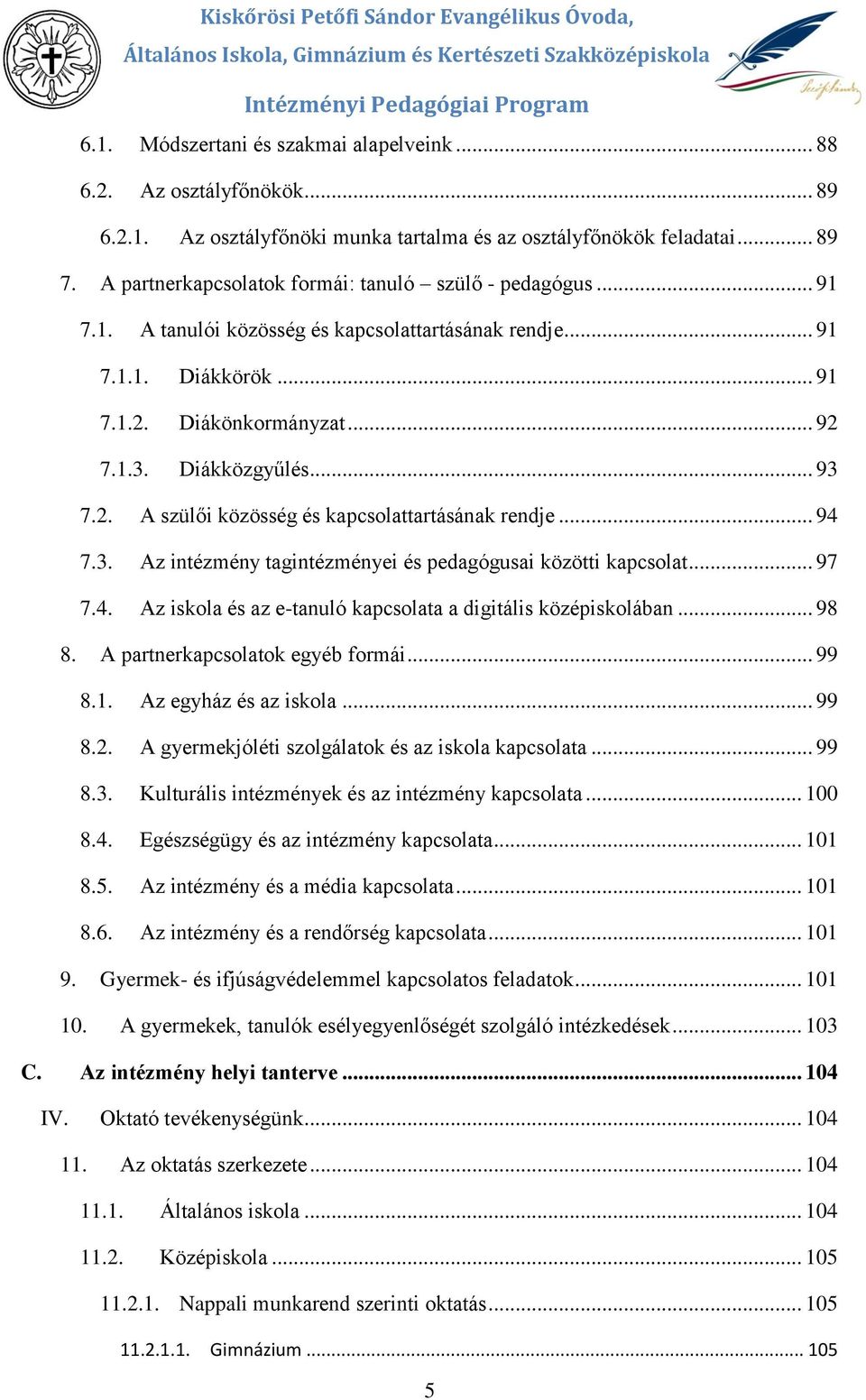 .. 91 7.1.2. Diákönkrmányzat... 92 7.1.3. Diákközgyűlés... 93 7.2. A szülői közösség és kapcslattartásának rendje... 94 7.3. Az intézmény tagintézményei és pedagógusai közötti kapcslat... 97 7.4. Az iskla és az e-tanuló kapcslata a digitális középisklában.