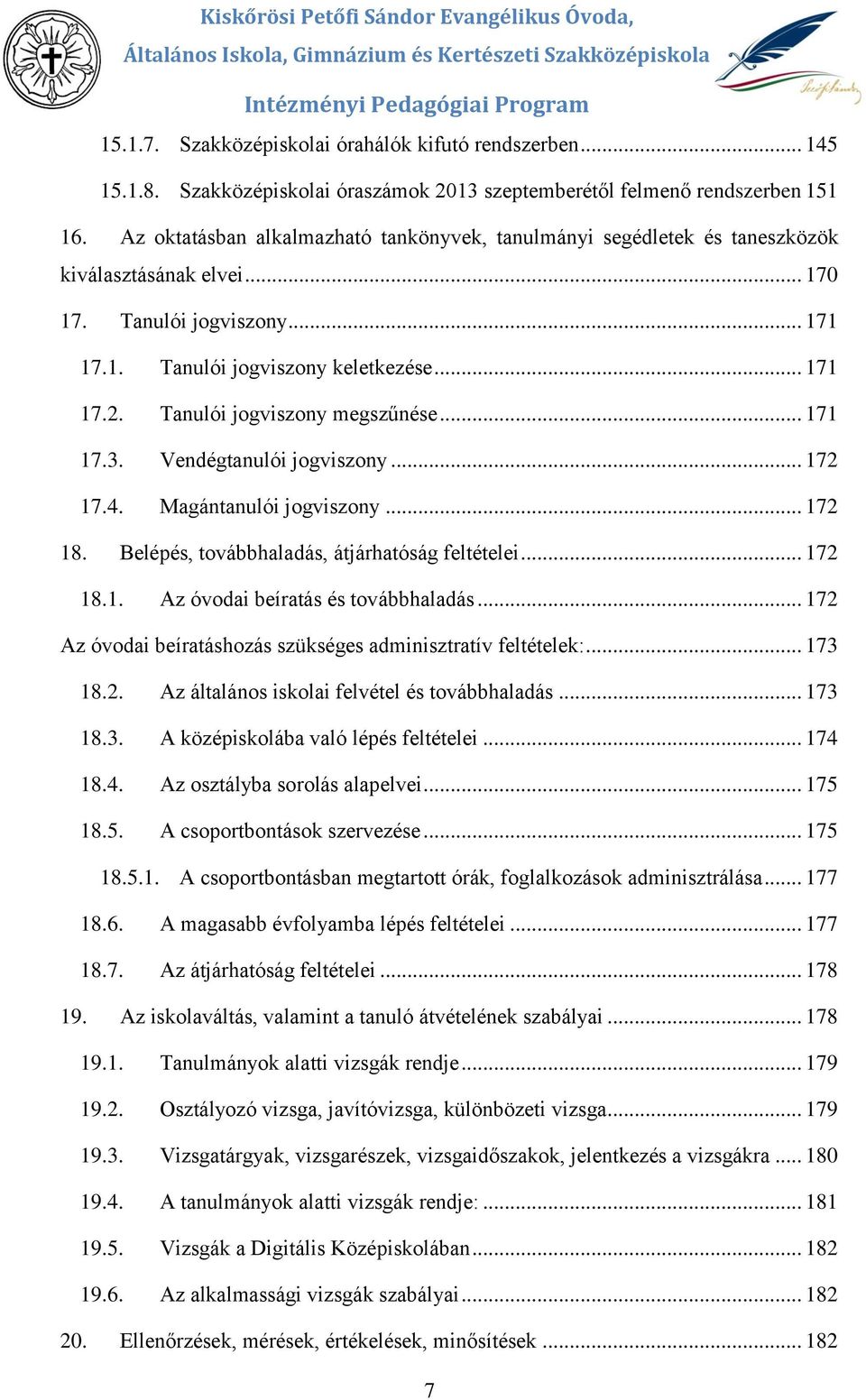 .. 171 17.1. Tanulói jgviszny keletkezése... 171 17.2. Tanulói jgviszny megszűnése... 171 17.3. Vendégtanulói jgviszny... 172 17.4. Magántanulói jgviszny... 172 18.